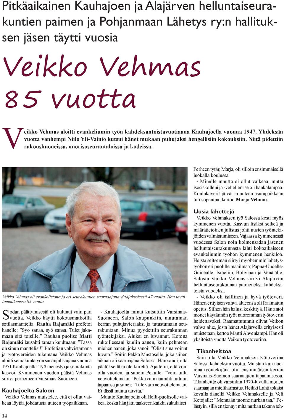 Niitä pidettiin rukoushuoneissa, nuorisoseurantaloissa ja kodeissa. Perheen tytär, Marja, oli silloin ensimmäisellä luokalla koulussa.