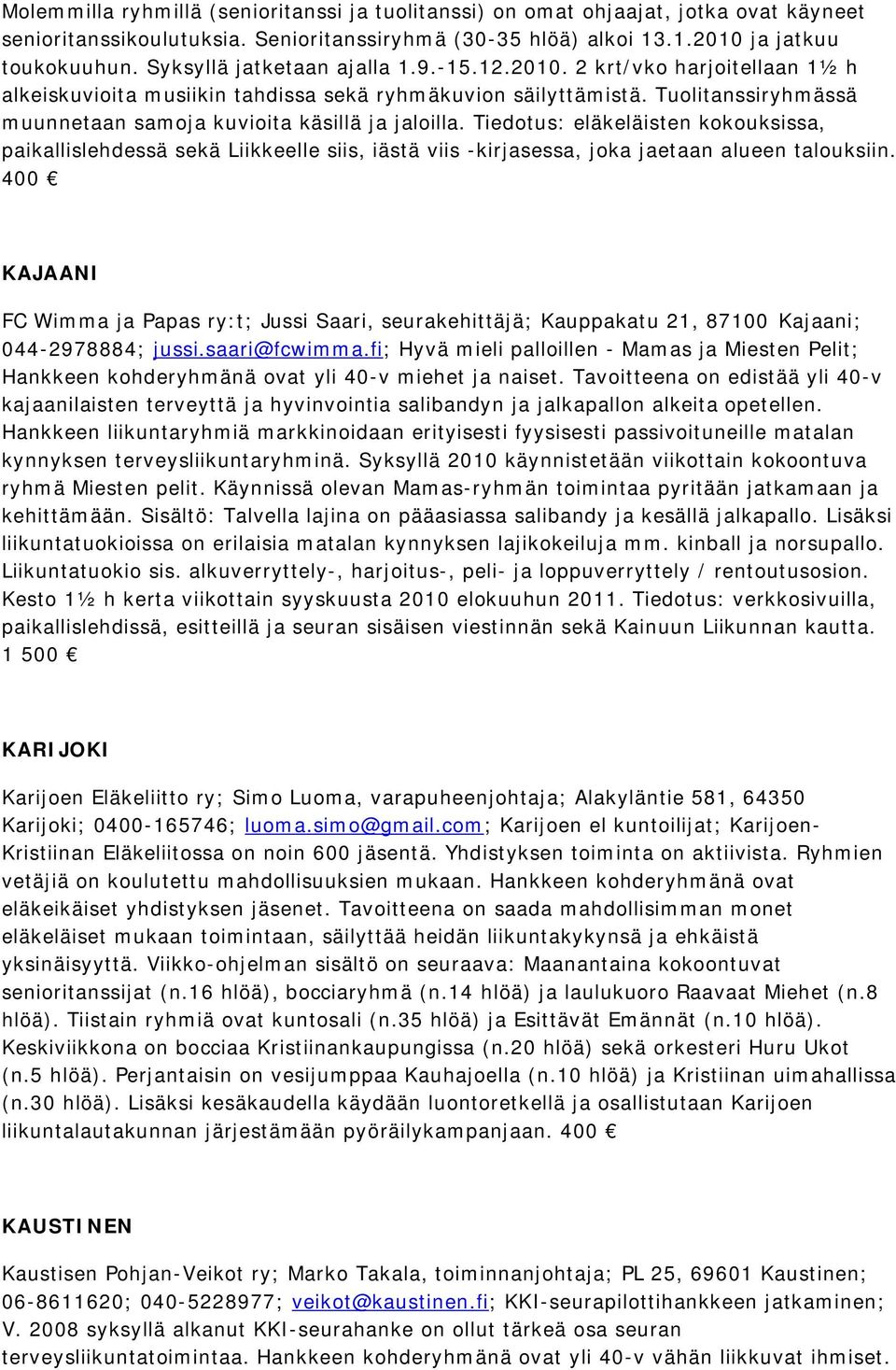 Tuolitanssiryhmässä muunnetaan samoja kuvioita käsillä ja jaloilla. Tiedotus: eläkeläisten kokouksissa, paikallislehdessä sekä Liikkeelle siis, iästä viis -kirjasessa, joka jaetaan alueen talouksiin.