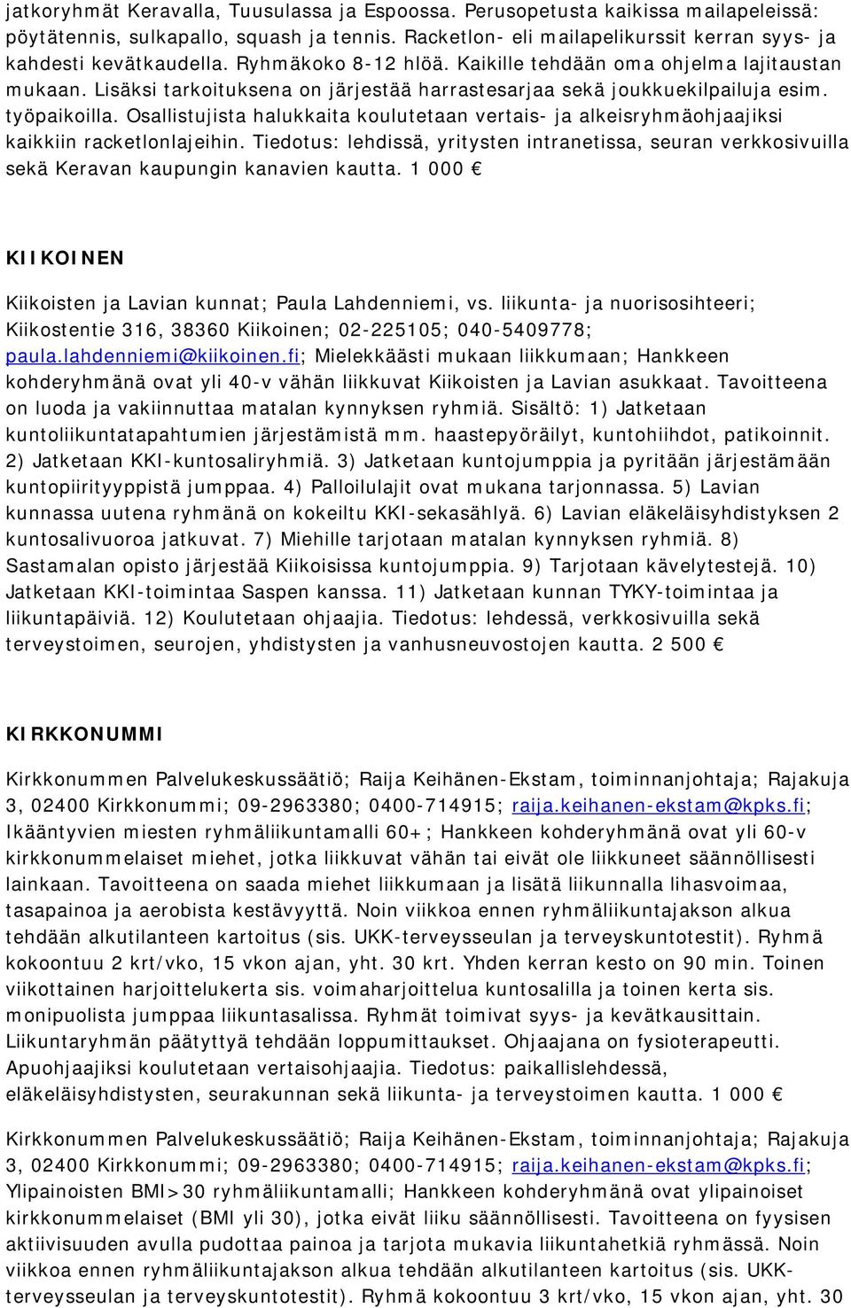 Osallistujista halukkaita koulutetaan vertais- ja alkeisryhmäohjaajiksi kaikkiin racketlonlajeihin.