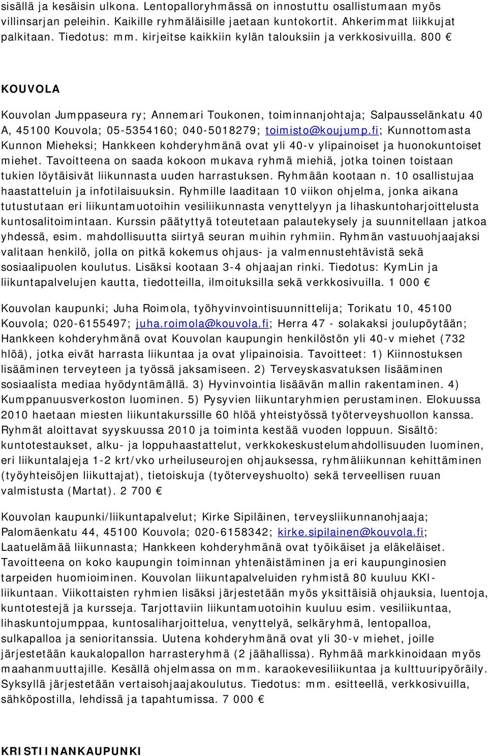 800 KOUVOLA Kouvolan Jumppaseura ry; Annemari Toukonen, toiminnanjohtaja; Salpausselänkatu 40 A, 45100 Kouvola; 05-5354160; 040-5018279; toimisto@koujump.