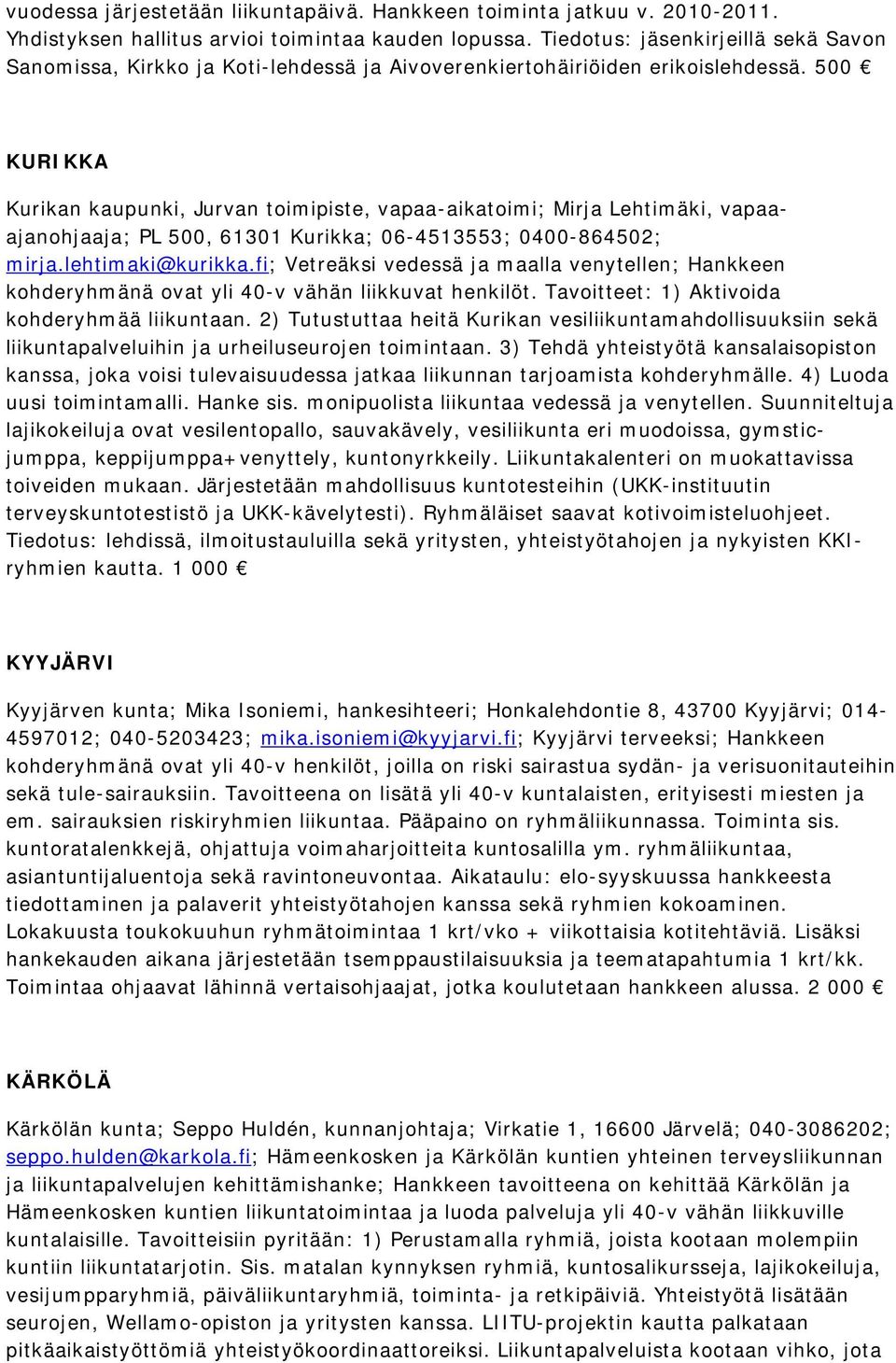 500 KURIKKA Kurikan kaupunki, Jurvan toimipiste, vapaa-aikatoimi; Mirja Lehtimäki, vapaaajanohjaaja; PL 500, 61301 Kurikka; 06-4513553; 0400-864502; mirja.lehtimaki@kurikka.