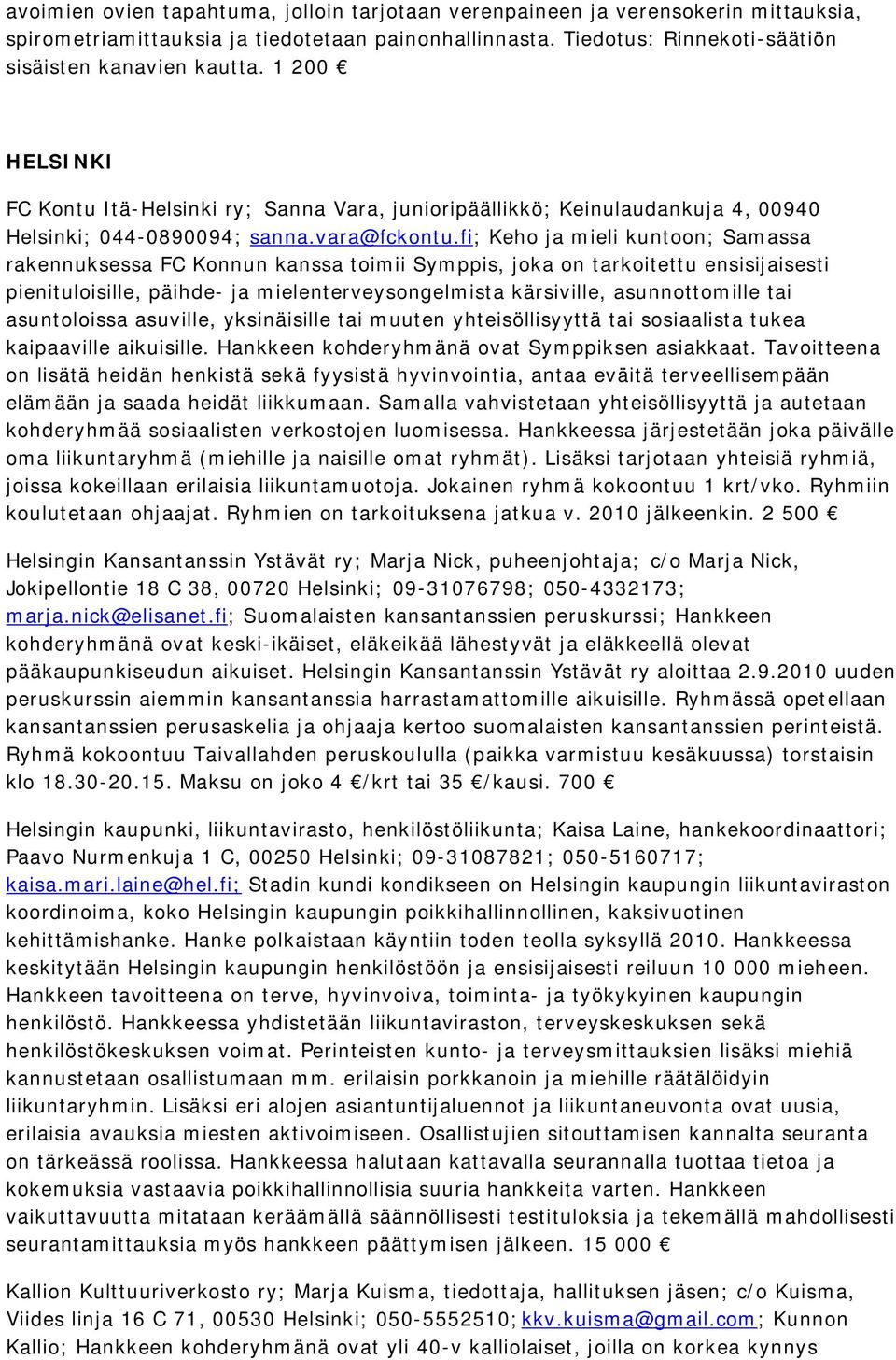 fi; Keho ja mieli kuntoon; Samassa rakennuksessa FC Konnun kanssa toimii Symppis, joka on tarkoitettu ensisijaisesti pienituloisille, päihde- ja mielenterveysongelmista kärsiville, asunnottomille tai