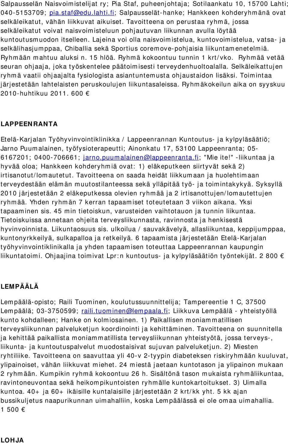 Tavoitteena on perustaa ryhmä, jossa selkäleikatut voivat naisvoimisteluun pohjautuvan liikunnan avulla löytää kuntoutusmuodon itselleen.