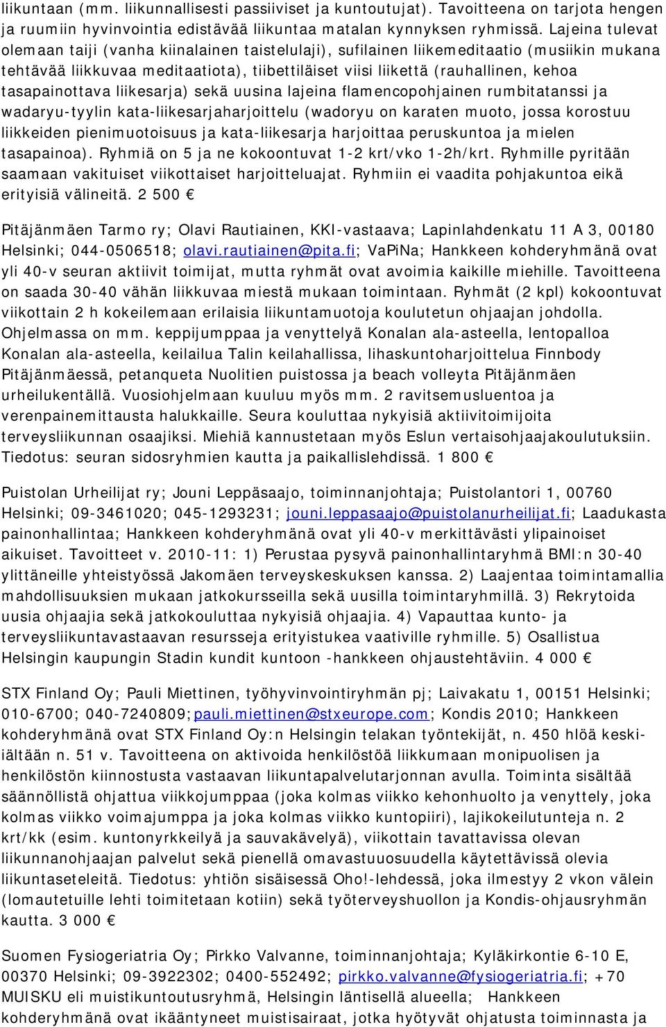 tasapainottava liikesarja) sekä uusina lajeina flamencopohjainen rumbitatanssi ja wadaryu-tyylin kata-liikesarjaharjoittelu (wadoryu on karaten muoto, jossa korostuu liikkeiden pienimuotoisuus ja