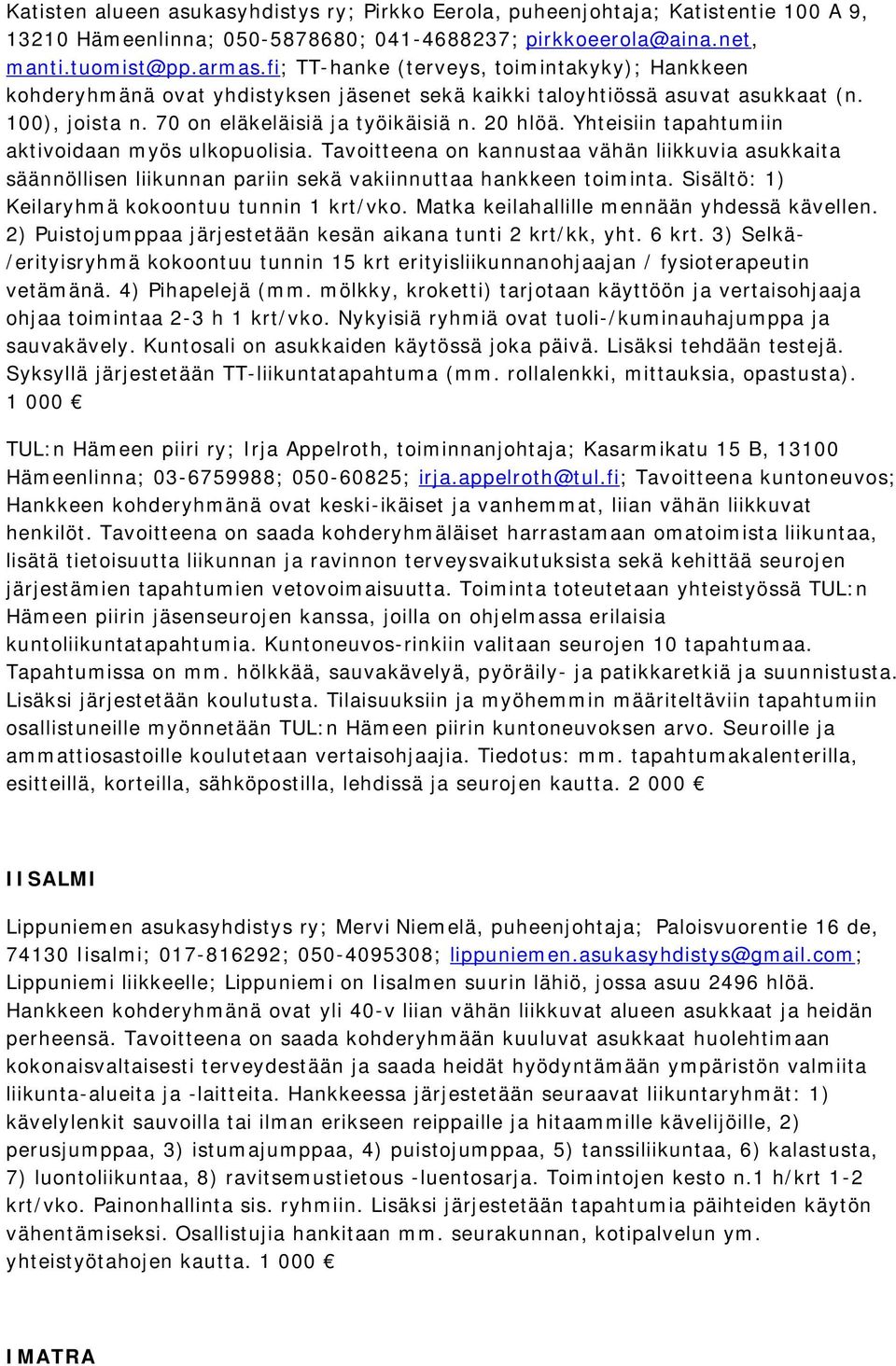 Yhteisiin tapahtumiin aktivoidaan myös ulkopuolisia. Tavoitteena on kannustaa vähän liikkuvia asukkaita säännöllisen liikunnan pariin sekä vakiinnuttaa hankkeen toiminta.