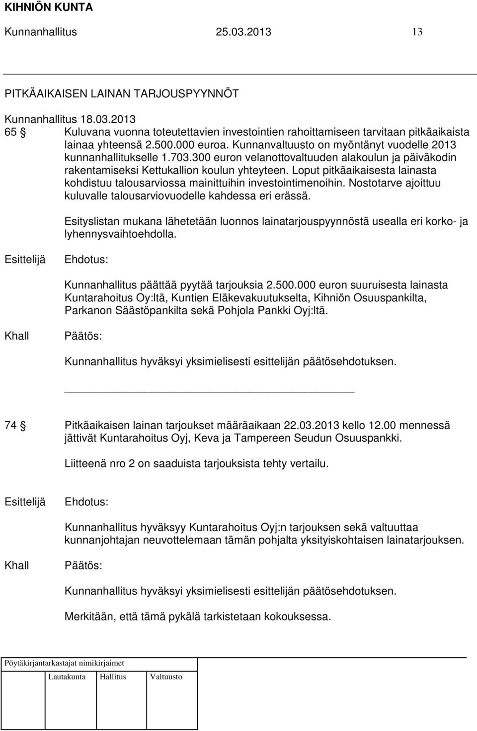 Loput pitkäaikaisesta lainasta kohdistuu talousarviossa mainittuihin investointimenoihin. Nostotarve ajoittuu kuluvalle talousarviovuodelle kahdessa eri erässä.