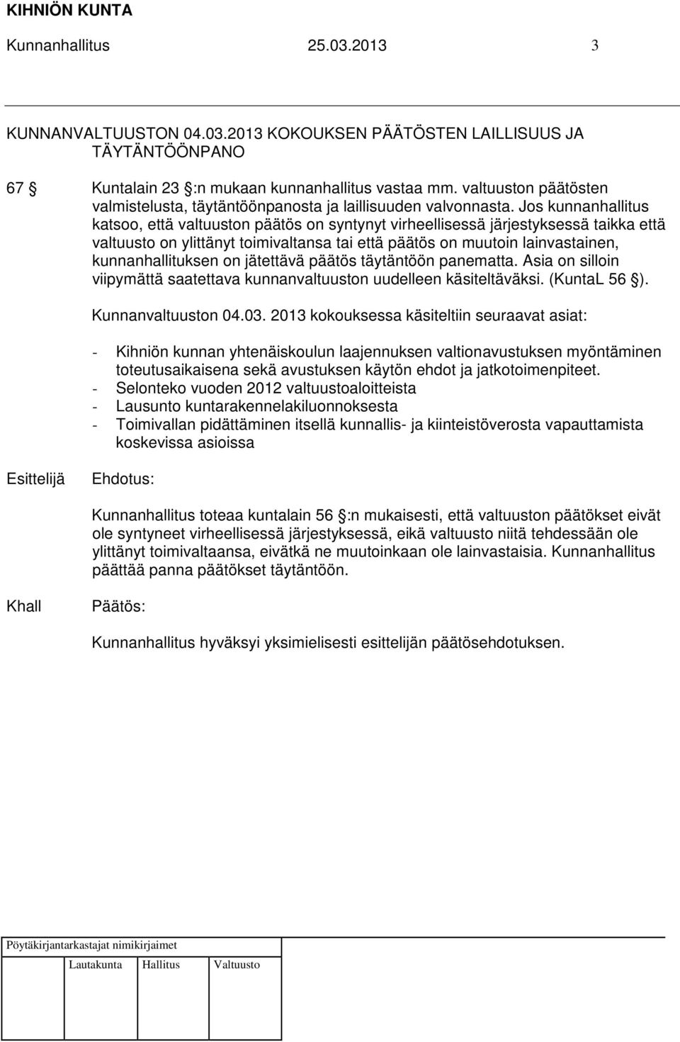 Jos kunnanhallitus katsoo, että valtuuston päätös on syntynyt virheellisessä järjestyksessä taikka että valtuusto on ylittänyt toimivaltansa tai että päätös on muutoin lainvastainen,