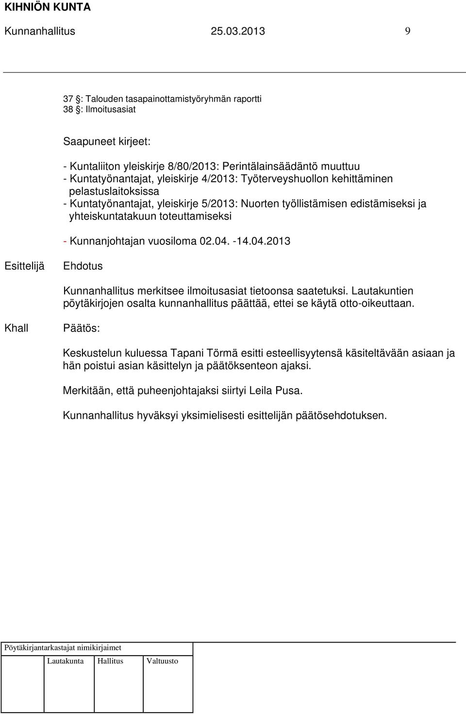 4/2013: Työterveyshuollon kehittäminen pelastuslaitoksissa - Kuntatyönantajat, yleiskirje 5/2013: Nuorten työllistämisen edistämiseksi ja yhteiskuntatakuun toteuttamiseksi - Kunnanjohtajan