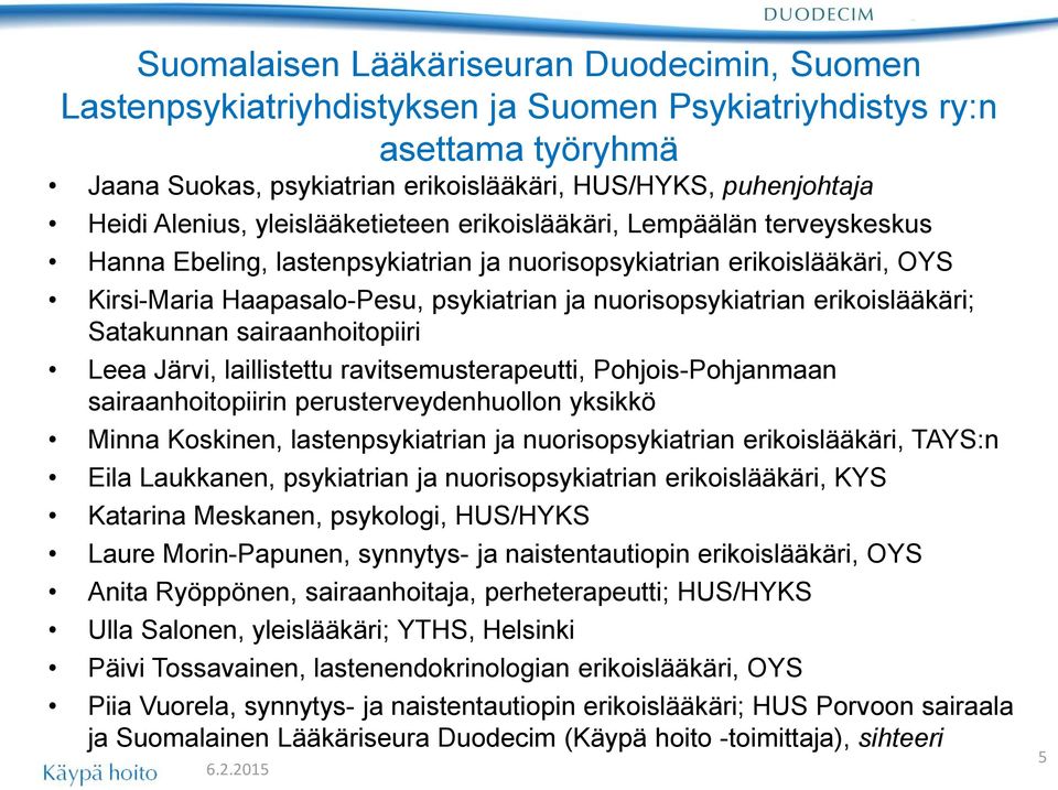 nuorisopsykiatrian erikoislääkäri; Satakunnan sairaanhoitopiiri Leea Järvi, laillistettu ravitsemusterapeutti, Pohjois-Pohjanmaan sairaanhoitopiirin perusterveydenhuollon yksikkö Minna Koskinen,