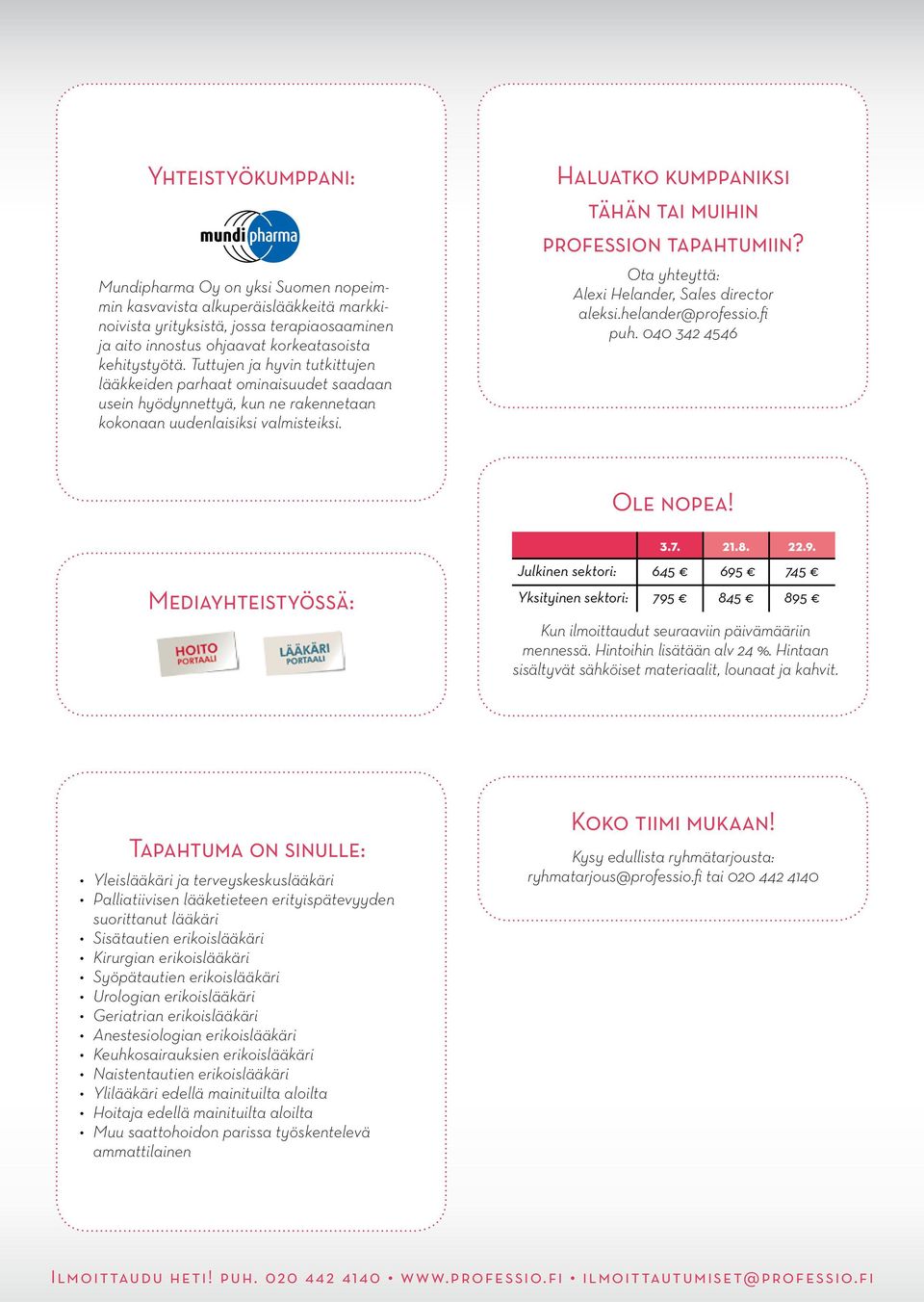 Haluatko kumppaniksi tähän tai muihin profession tapahtumiin? Ota yhteyttä: Alexi Helander, Sales director aleksi.helander@professio.fi puh. 040 342 4546 Ole nopea! Mediayhteistyössä: 3.7. 21.8. 22.9.