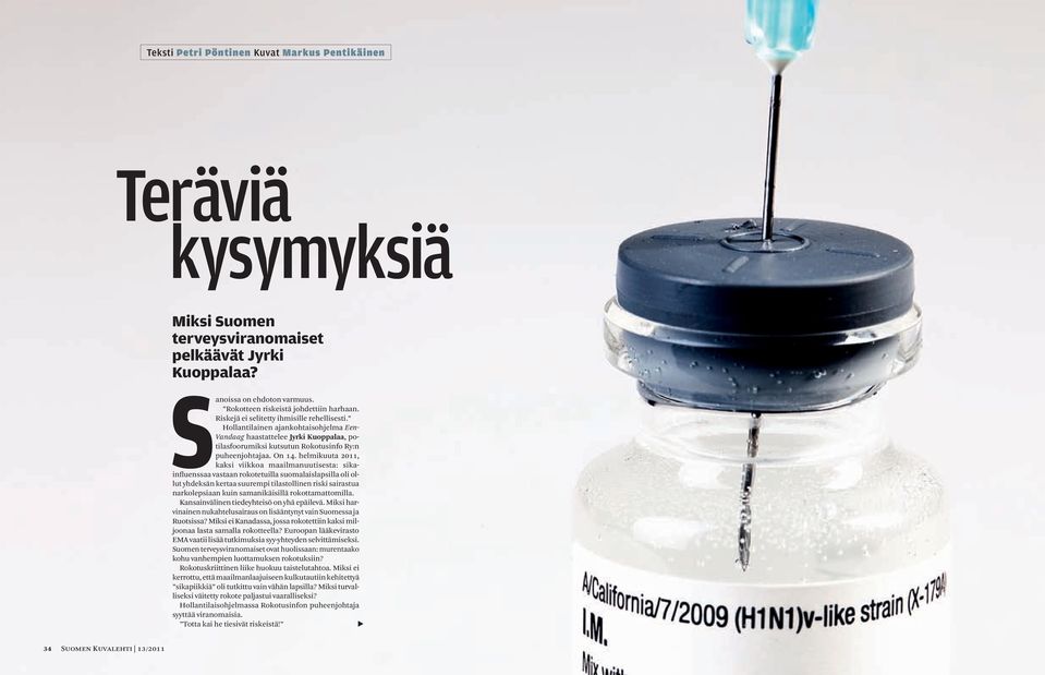 helmikuuta 2011, kaksi viikkoa maailmanuutisesta: sikainfluenssaa vastaan rokotetuilla suomalaislapsilla oli ollut yhdeksän kertaa suurempi tilastollinen riski sairastua narkolepsiaan kuin