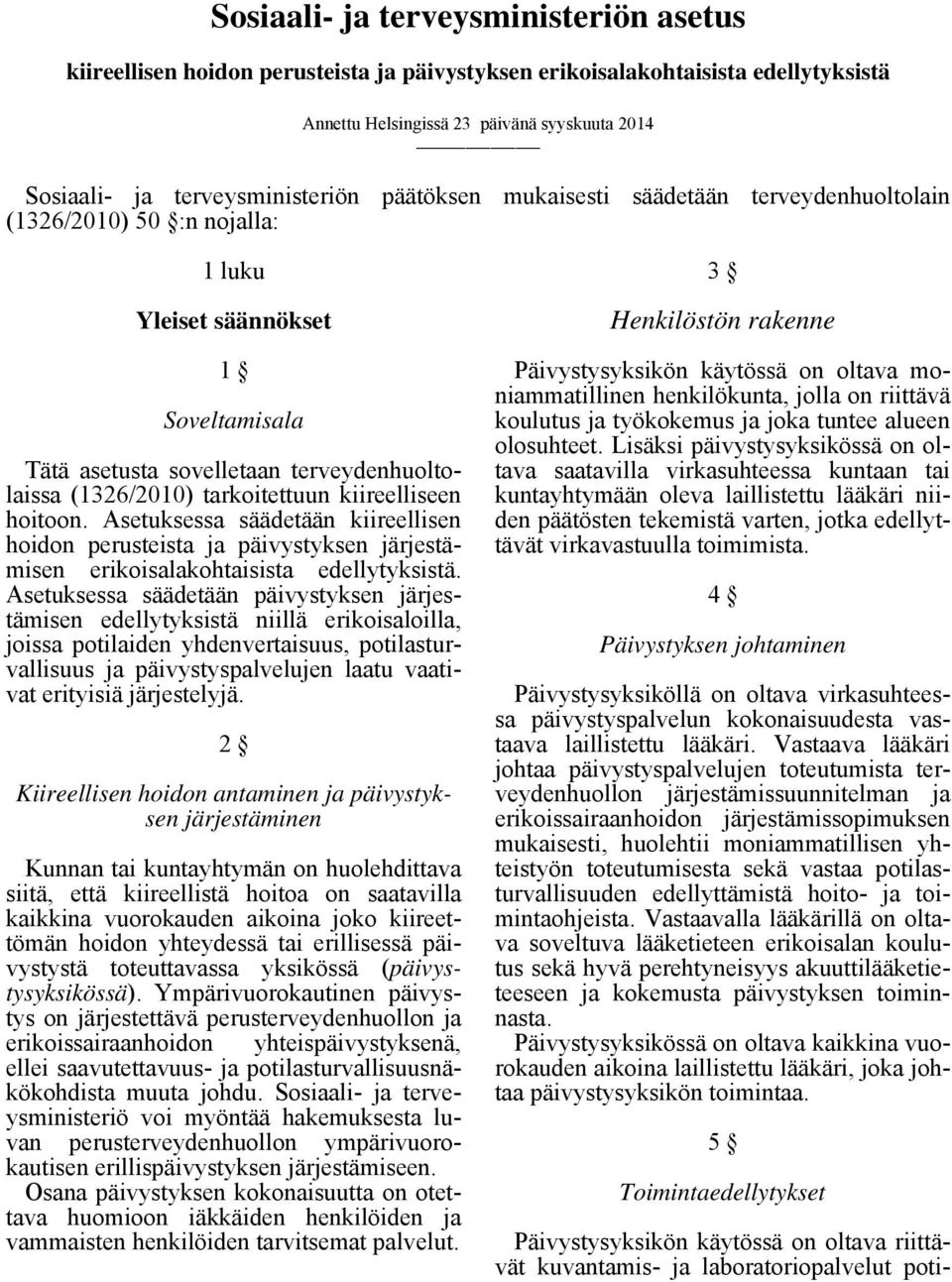 tarkoitettuun kiireelliseen hoitoon. Asetuksessa säädetään kiireellisen hoidon perusteista ja päivystyksen järjestämisen erikoisalakohtaisista edellytyksistä.