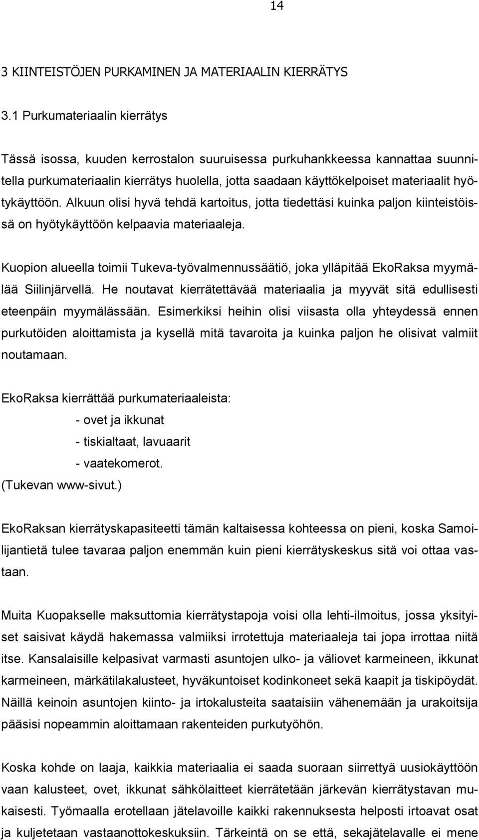 hyötykäyttöön. Alkuun olisi hyvä tehdä kartoitus, jotta tiedettäsi kuinka paljon kiinteistöissä on hyötykäyttöön kelpaavia materiaaleja.