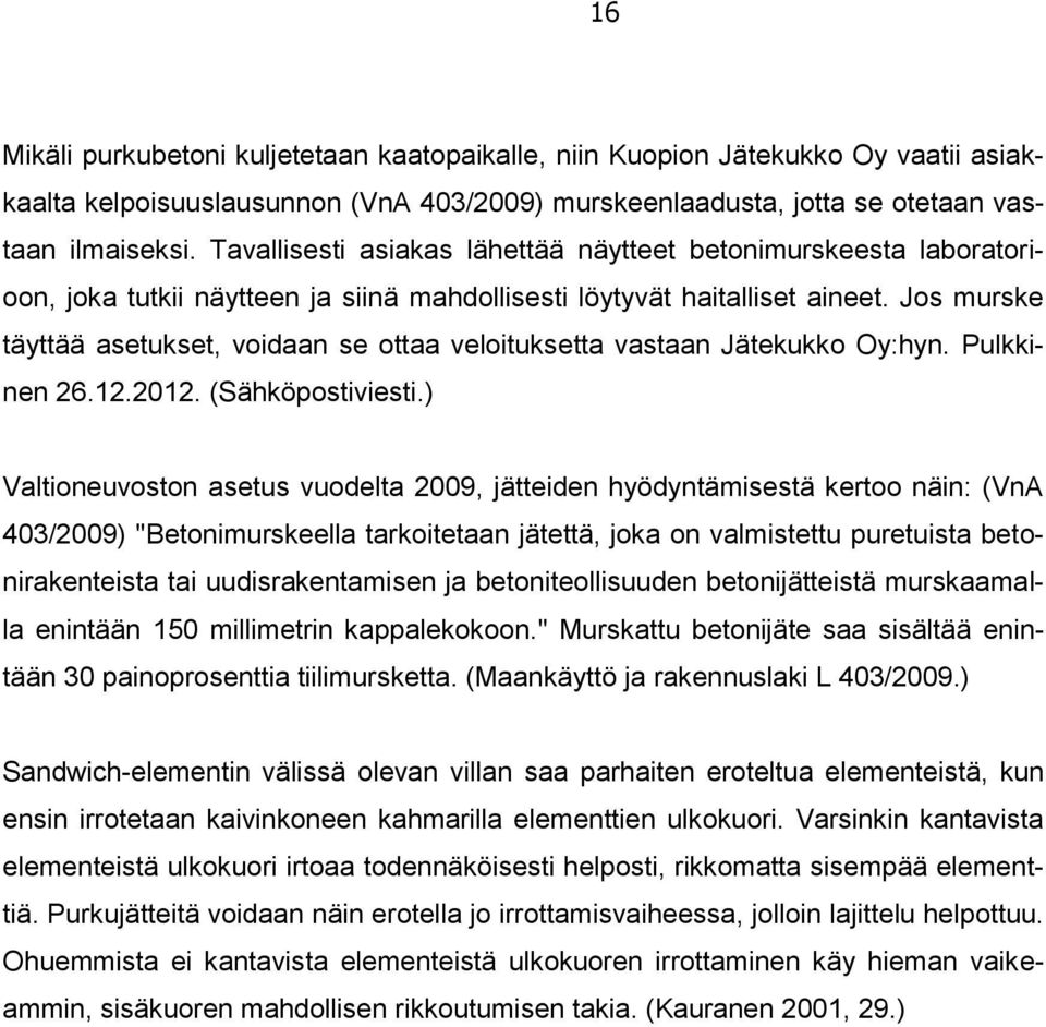 Jos murske täyttää asetukset, voidaan se ottaa veloituksetta vastaan Jätekukko Oy:hyn. Pulkkinen 26.12.2012. (Sähköpostiviesti.