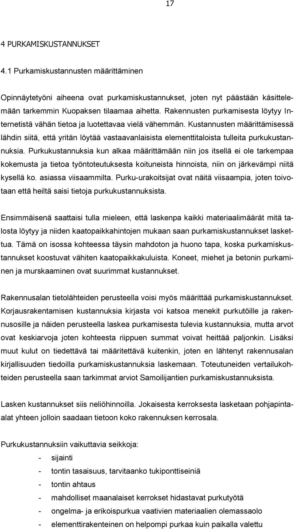 Kustannusten määrittämisessä lähdin siitä, että yritän löytää vastaavanlaisista elementtitaloista tulleita purkukustannuksia.