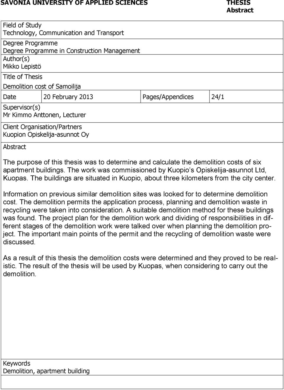 The purpose of this thesis was to determine and calculate the demolition costs of six apartment buildings. The work was commissioned by Kuopio s Opiskelija-asunnot Ltd, Kuopas.