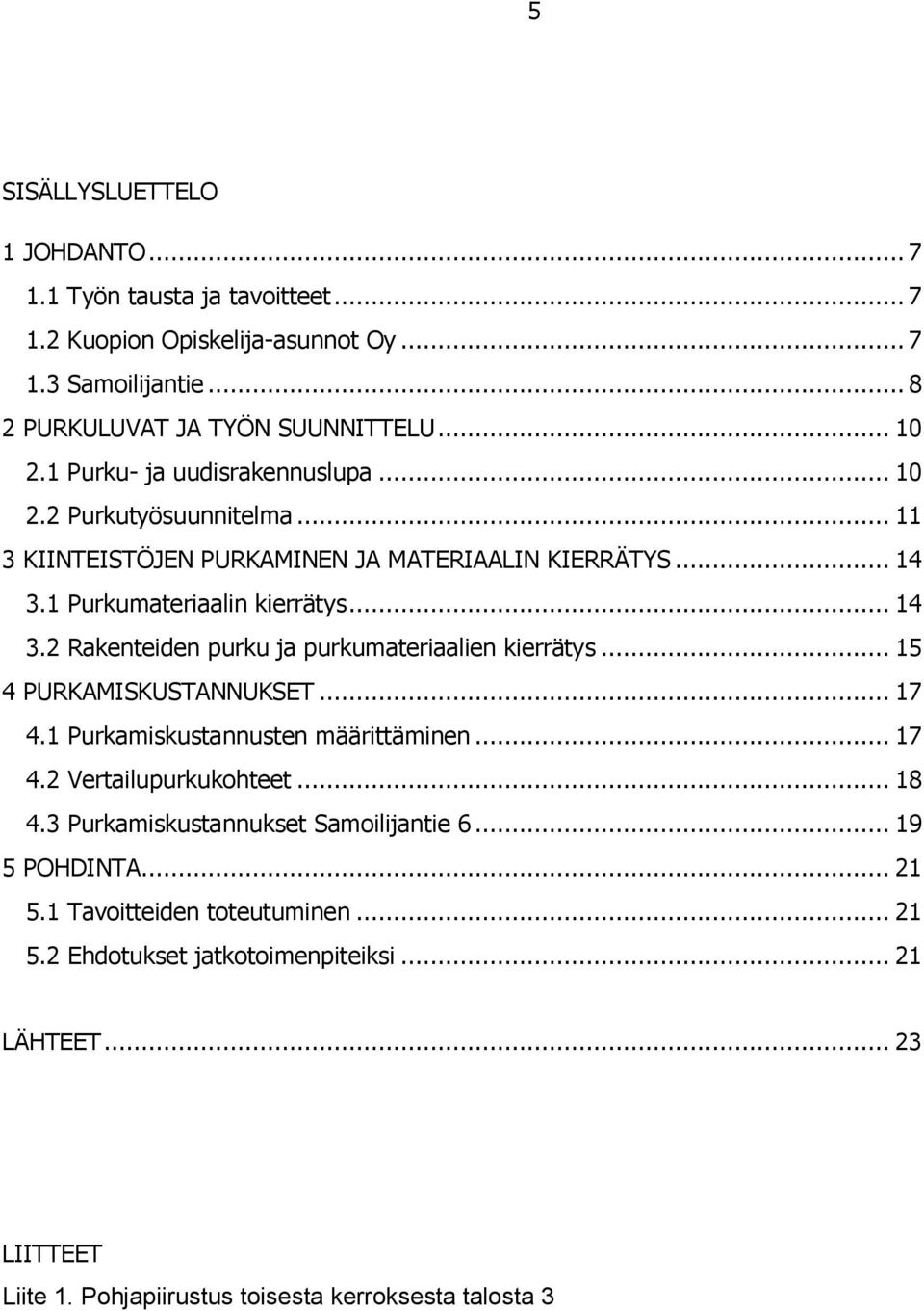 .. 15 4 PURKAMISKUSTANNUKSET... 17 4.1 Purkamiskustannusten määrittäminen... 17 4.2 Vertailupurkukohteet... 18 4.3 Purkamiskustannukset Samoilijantie 6... 19 5 POHDINTA... 21 5.