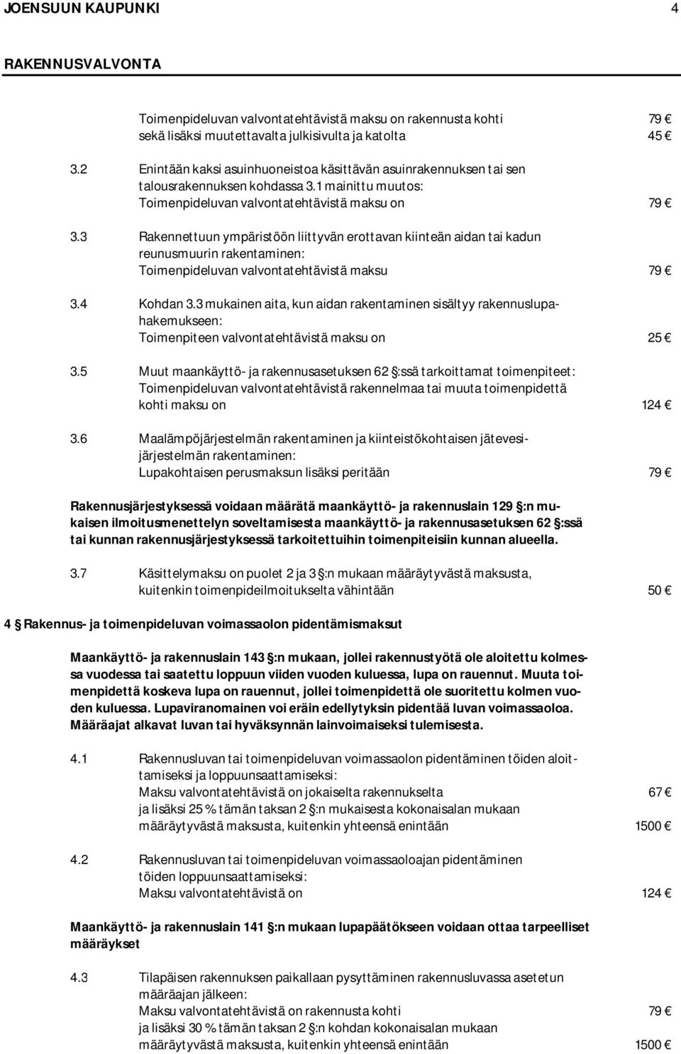 3 Rakennettuun ympäristöön liittyvän erottavan kiinteän aidan tai kadun reunusmuurin rakentaminen: Toimenpideluvan valvontatehtävistä maksu 79 3.4 Kohdan 3.