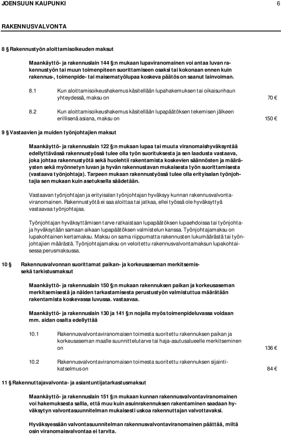 1 Kun aloittamisoikeushakemus käsitellään lupahakemuksen tai oikaisunhaun yhteydessä, maksu on 70 8.