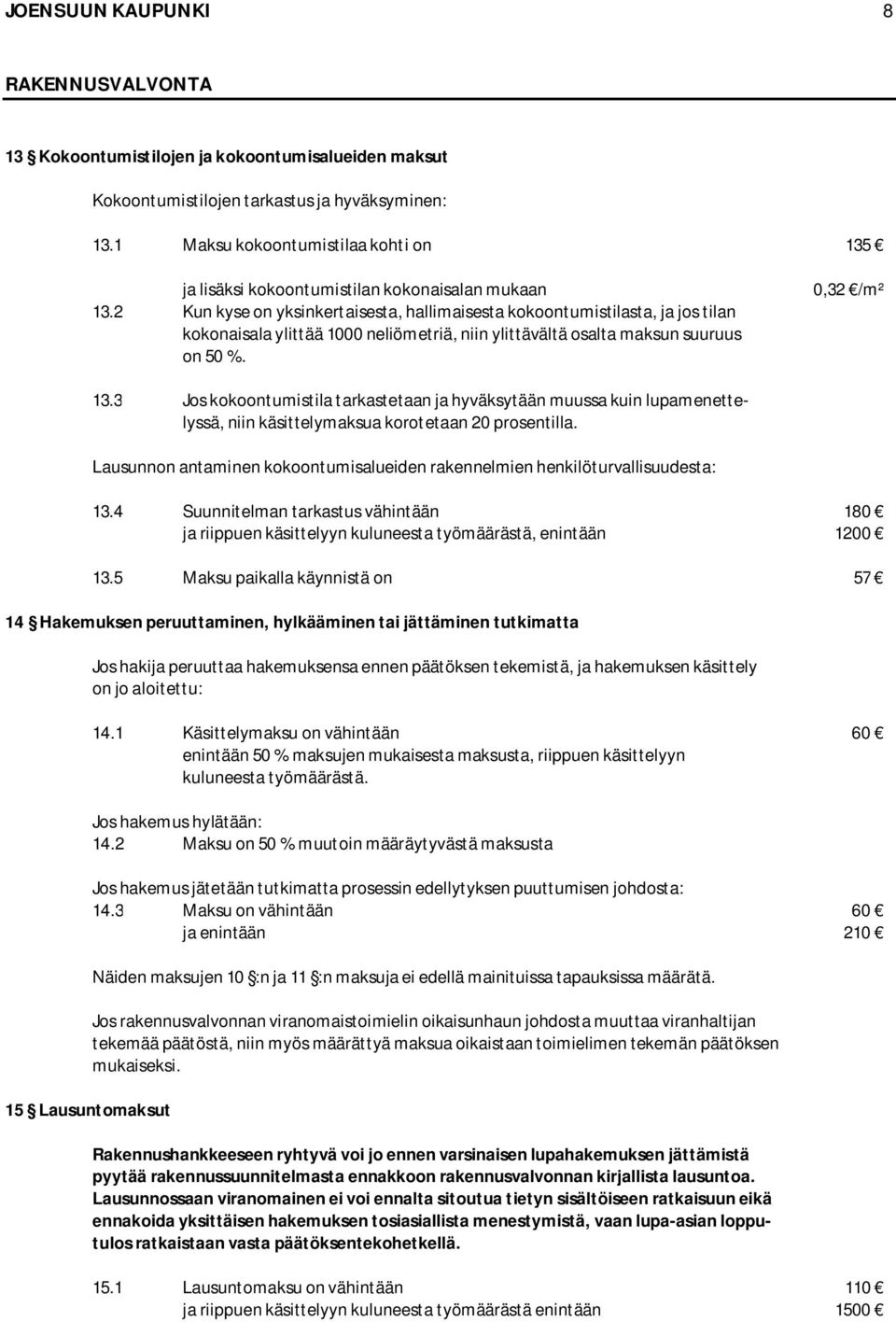 2 Kun kyse on yksinkertaisesta, hallimaisesta kokoontumistilasta, ja jos tilan kokonaisala ylittää 1000 neliömetriä, niin ylittävältä osalta maksun suuruus on 50 %. 0,32 /m² 13.