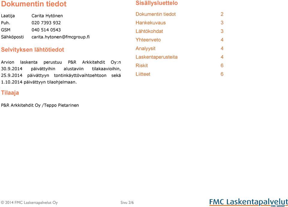 2014 päivättyihin alustaviin tilakaavioihin, 25.9.2014 päivättyyn tontinkäyttövaihtoehtoon sekä 1.10.