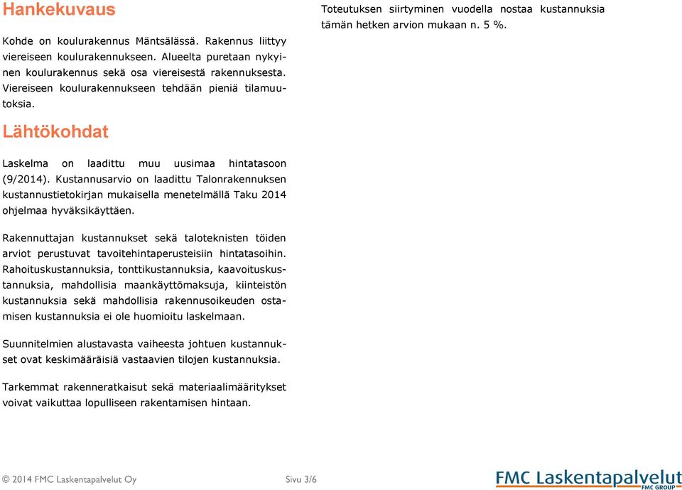 Lähtökohdat Laskelma on laadittu muu uusimaa hintatasoon (9/2014). Kustannusarvio on laadittu Talonrakennuksen kustannustietokirjan mukaisella menetelmällä Taku 2014 ohjelmaa hyväksikäyttäen.