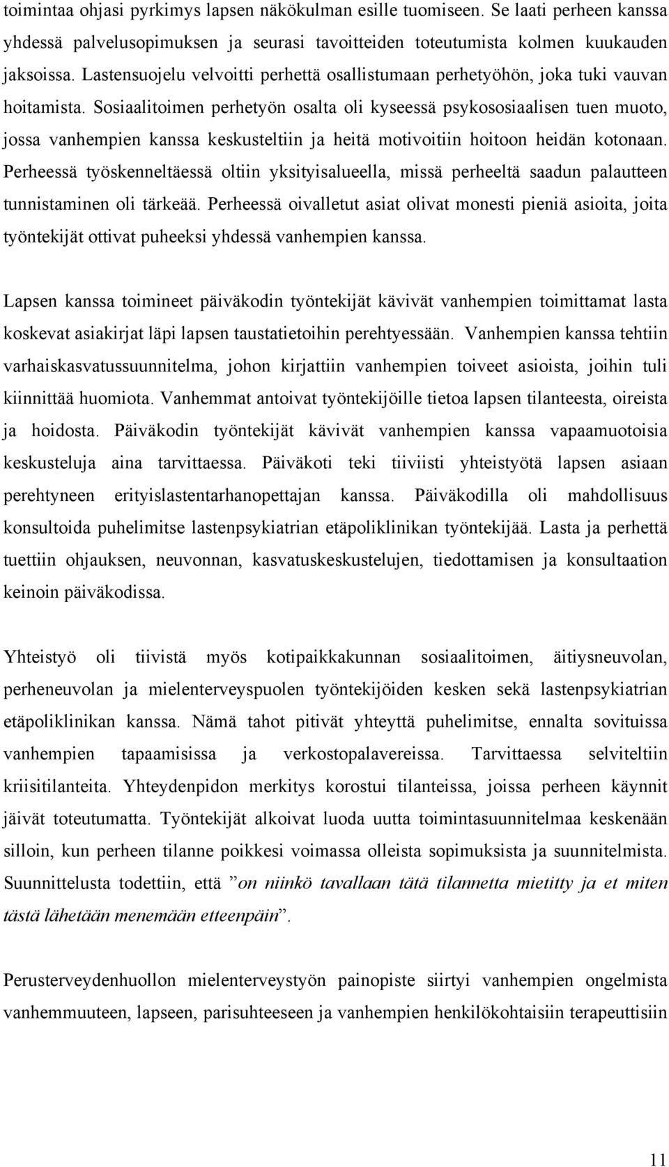 Sosiaalitoimen perhetyön osalta oli kyseessä psykososiaalisen tuen muoto, jossa vanhempien kanssa keskusteltiin ja heitä motivoitiin hoitoon heidän kotonaan.