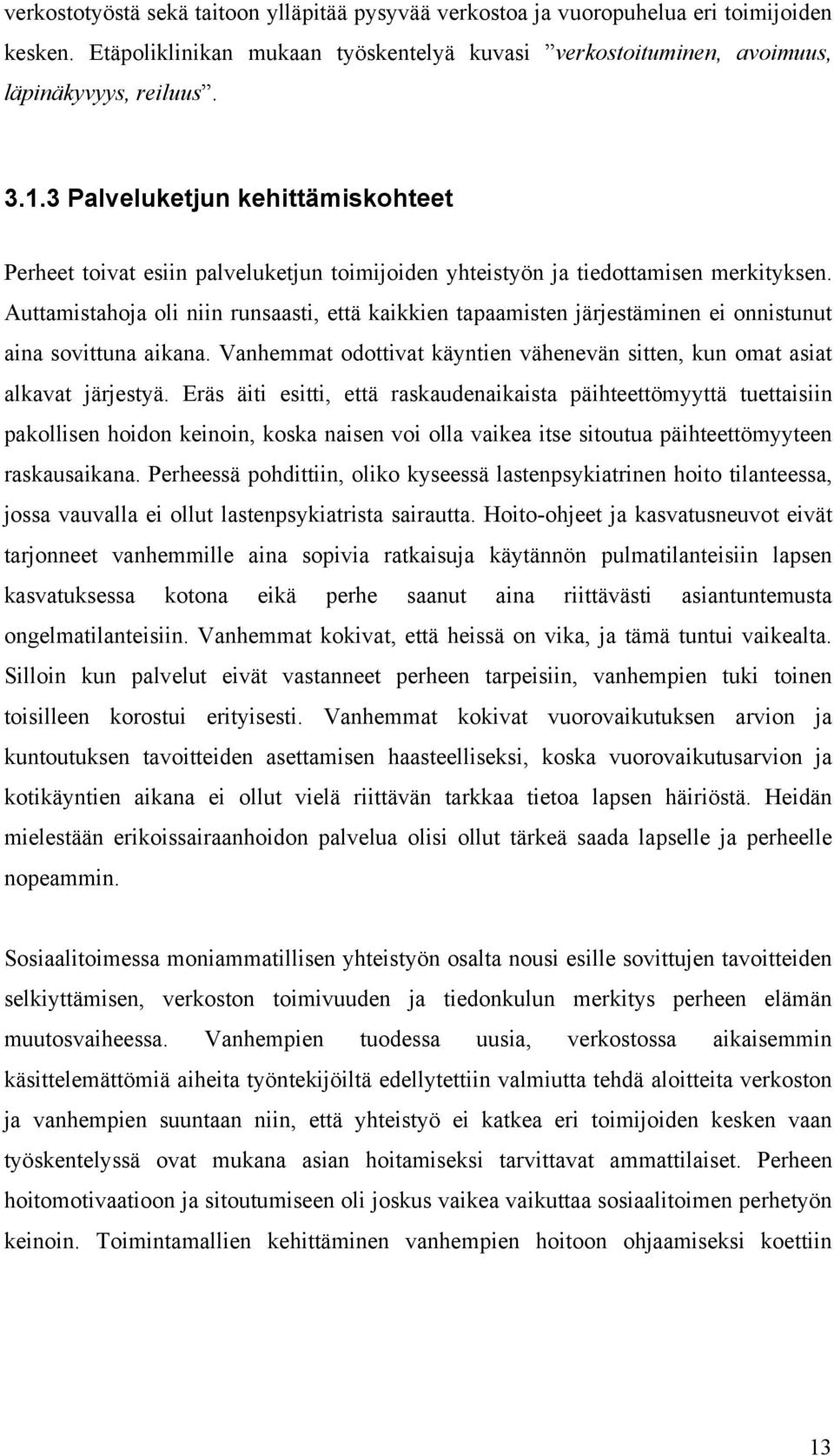 Auttamistahoja oli niin runsaasti, että kaikkien tapaamisten järjestäminen ei onnistunut aina sovittuna aikana. Vanhemmat odottivat käyntien vähenevän sitten, kun omat asiat alkavat järjestyä.