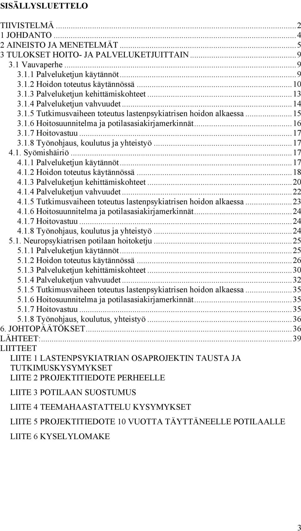 .. 16 3.1.7 Hoitovastuu... 17 3.1.8 Työnohjaus, koulutus ja yhteistyö... 17 4.1. Syömishäiriö... 17 4.1.1 Palveluketjun käytännöt... 17 4.1.2 Hoidon toteutus käytännössä... 18 4.1.3 Palveluketjun kehittämiskohteet.