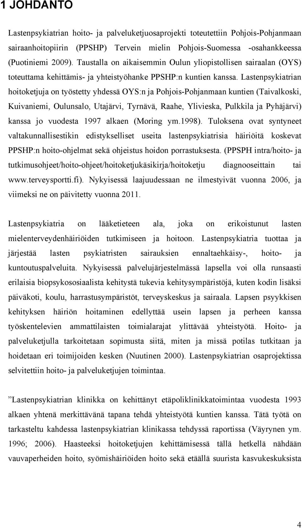 Lastenpsykiatrian hoitoketjuja on työstetty yhdessä OYS:n ja Pohjois-Pohjanmaan kuntien (Taivalkoski, Kuivaniemi, Oulunsalo, Utajärvi, Tyrnävä, Raahe, Ylivieska, Pulkkila ja Pyhäjärvi) kanssa jo