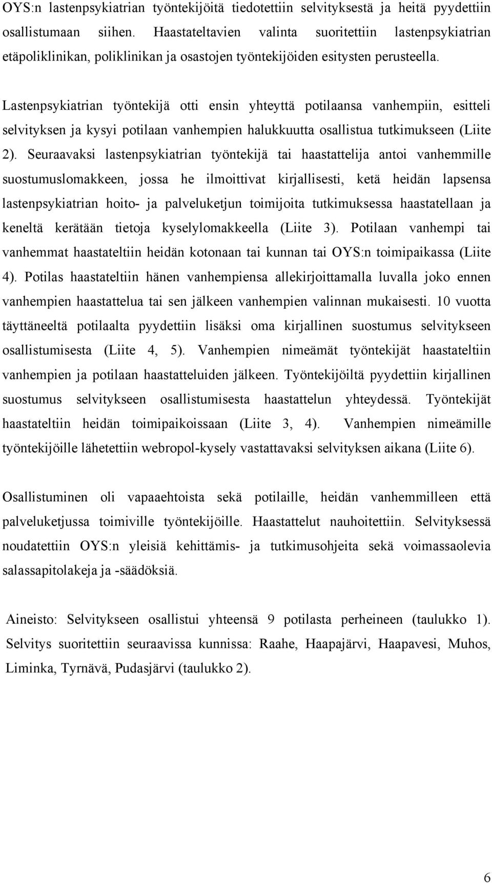 Lastenpsykiatrian työntekijä otti ensin yhteyttä potilaansa vanhempiin, esitteli selvityksen ja kysyi potilaan vanhempien halukkuutta osallistua tutkimukseen (Liite 2).