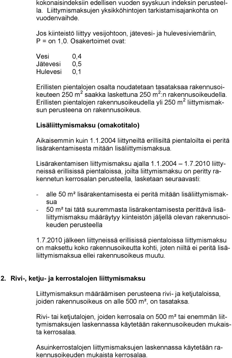 Osakertoimet ovat: Vesi 0,4 Jätevesi 0,5 Hulevesi 0,1 Erillisten pientalojen osalta noudatetaan tasataksaa rakennusoikeuteen 250 m 2 saakka laskettuna 250 m 2 :n rakennusoikeudella.
