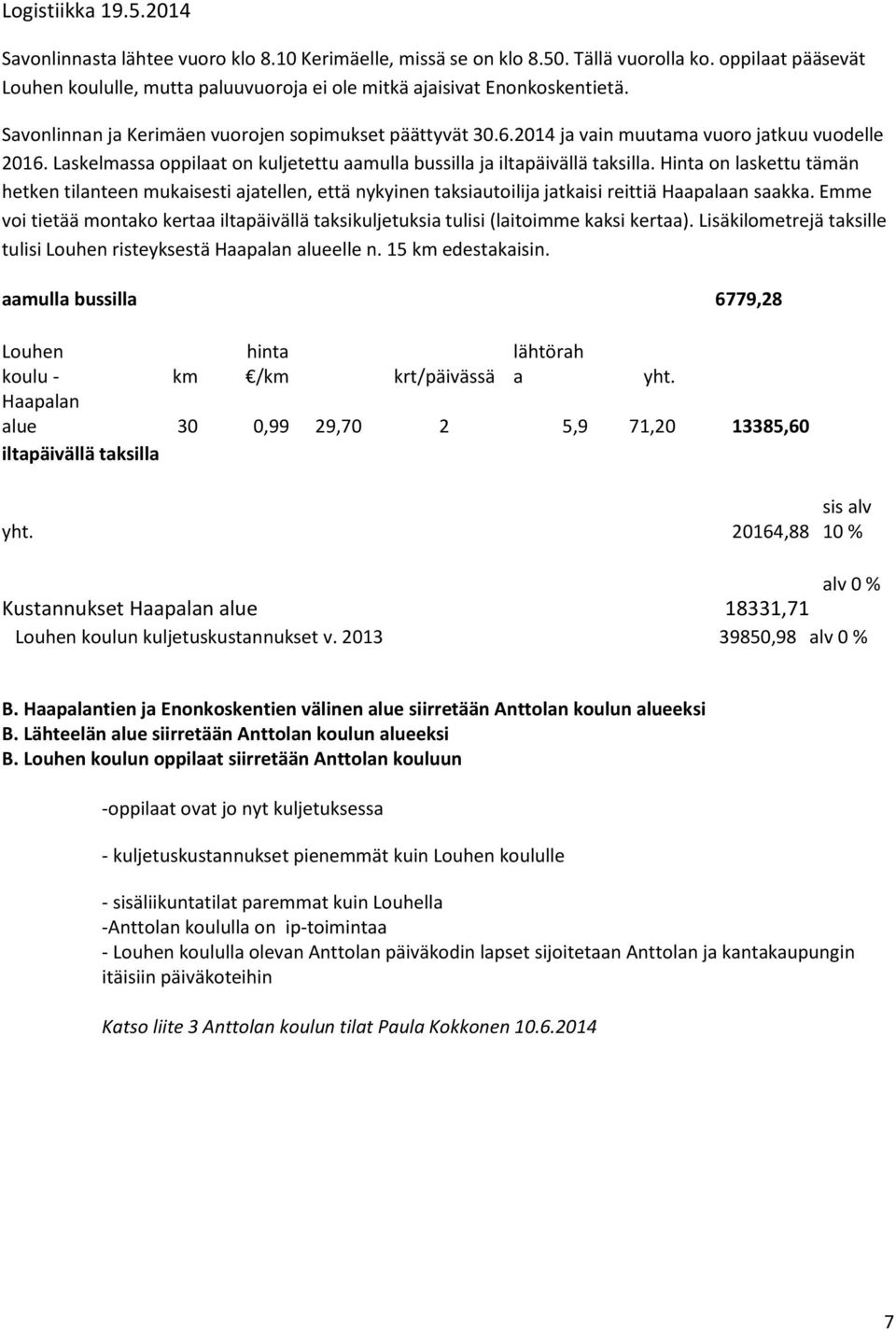 2014 ja vain muutama vuoro jatkuu vuodelle 2016. Laskelmassa oppilaat on kuljetettu aamulla bussilla ja iltapäivällä taksilla.