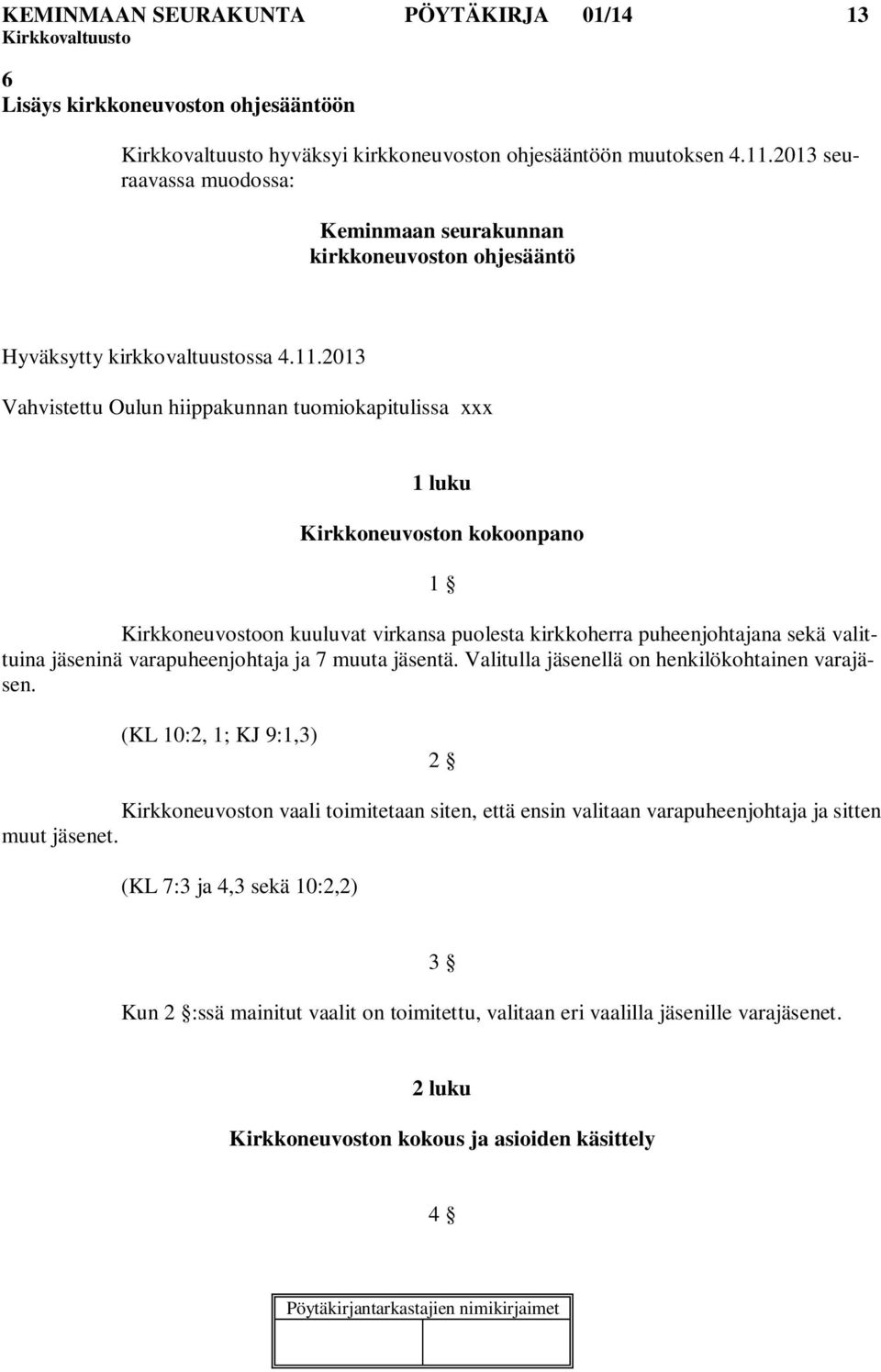 2013 Vahvistettu Oulun hiippakunnan tuomiokapitulissa xxx 1 luku Kirkkoneuvoston kokoonpano 1 Kirkkoneuvostoon kuuluvat virkansa puolesta kirkkoherra puheenjohtajana sekä valittuina jäseninä