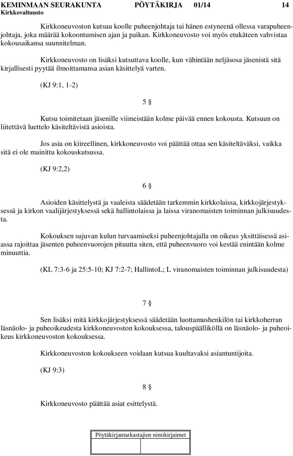 Kirkkoneuvosto on lisäksi kutsuttava koolle, kun vähintään neljäsosa jäsenistä sitä kirjallisesti pyytää ilmoittamansa asian käsittelyä varten.