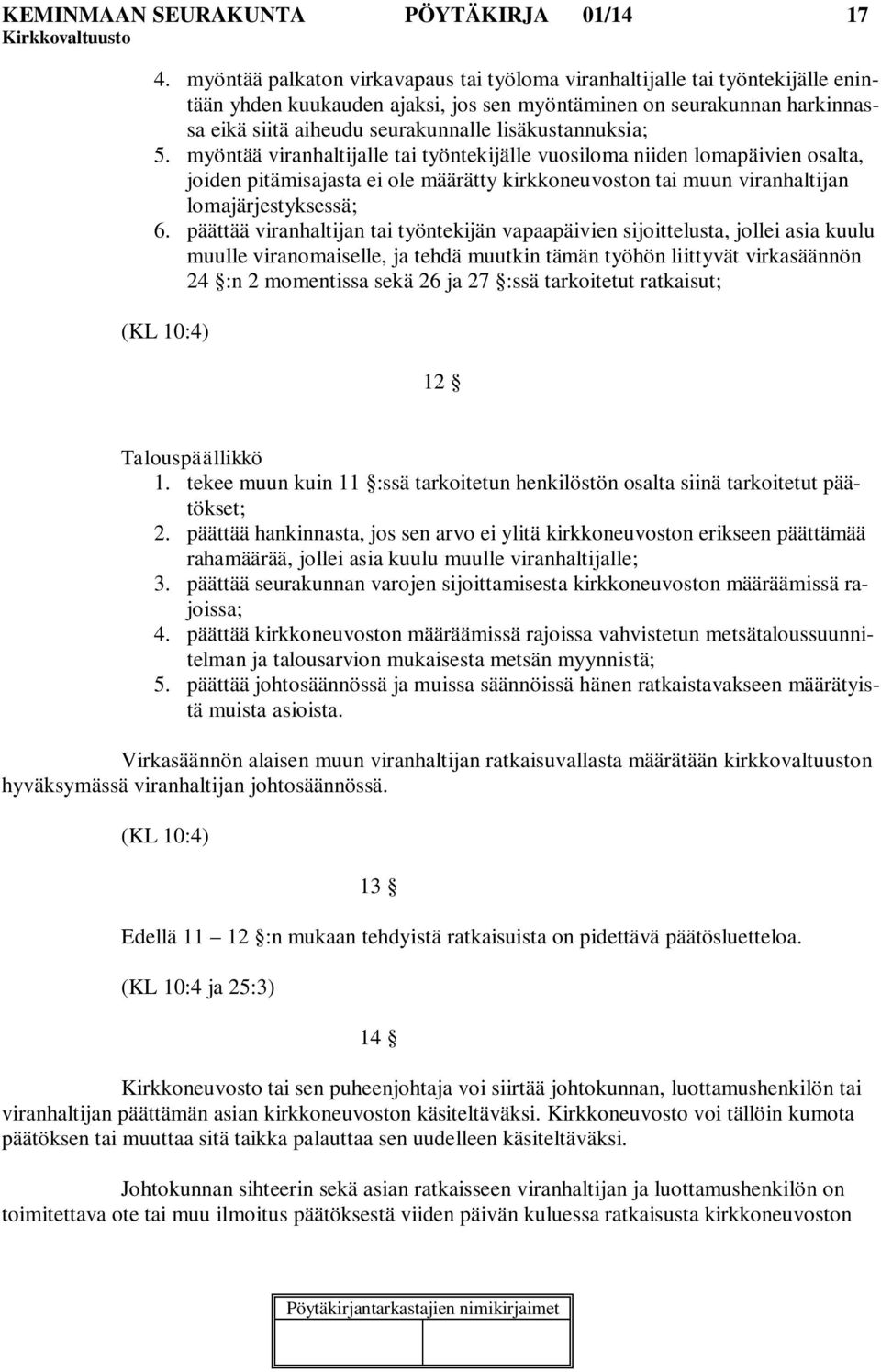 lisäkustannuksia; 5. myöntää viranhaltijalle tai työntekijälle vuosiloma niiden lomapäivien osalta, joiden pitämisajasta ei ole määrätty kirkkoneuvoston tai muun viranhaltijan lomajärjestyksessä; 6.