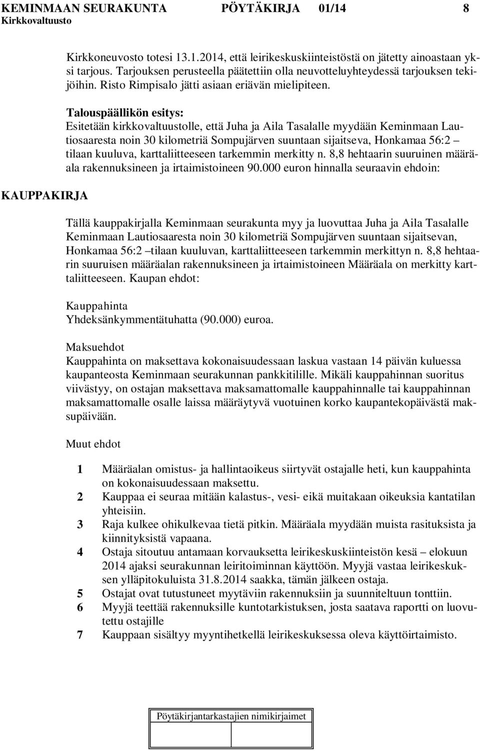 Talouspäällikön esitys: Esitetään kirkkovaltuustolle, että Juha ja Aila Tasalalle myydään Keminmaan Lautiosaaresta noin 30 kilometriä Sompujärven suuntaan sijaitseva, Honkamaa 56:2 tilaan kuuluva,