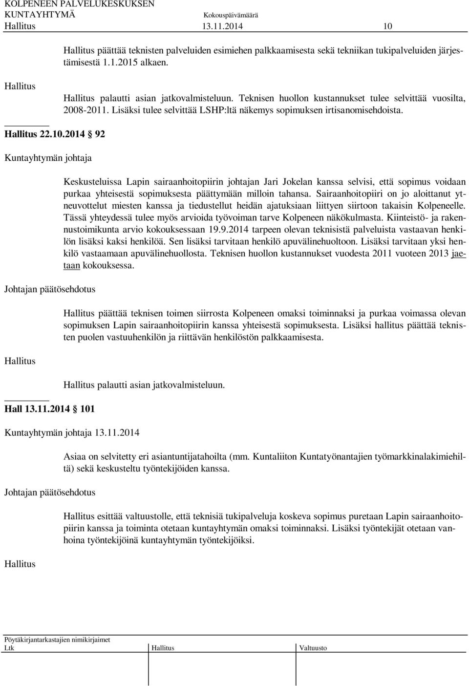 2014 92 Kuntayhtymän johtaja Keskusteluissa Lapin sairaanhoitopiirin johtajan Jari Jokelan kanssa selvisi, että sopimus voidaan purkaa yhteisestä sopimuksesta päättymään milloin tahansa.