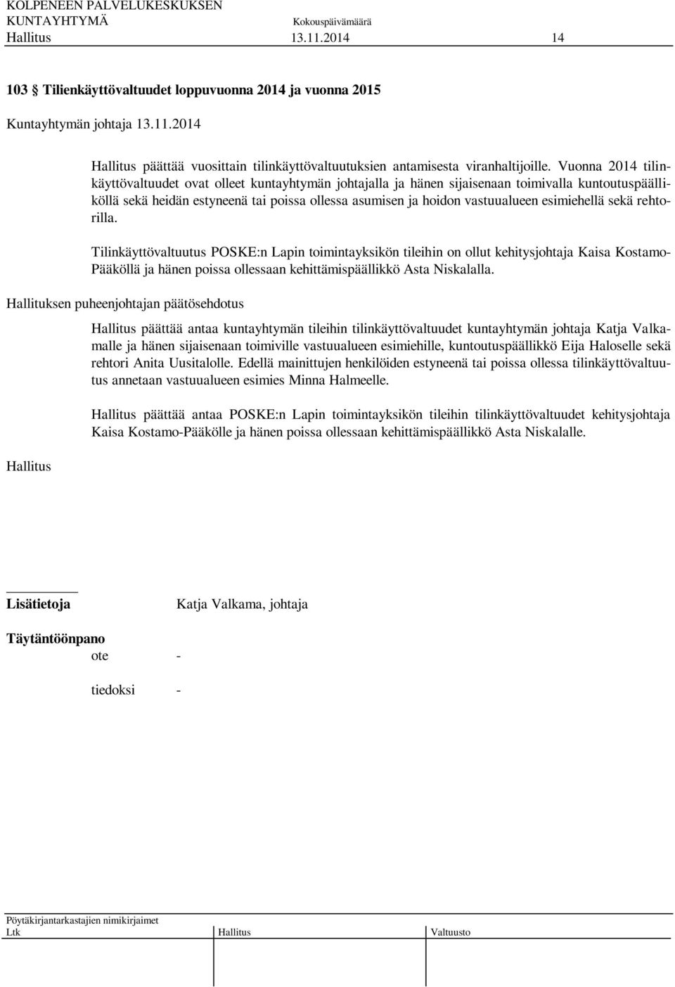 esimiehellä sekä rehtorilla. Tilinkäyttövaltuutus POSKE:n Lapin toimintayksikön tileihin on ollut kehitysjohtaja Kaisa Kostamo- Pääköllä ja hänen poissa ollessaan kehittämispäällikkö Asta Niskalalla.