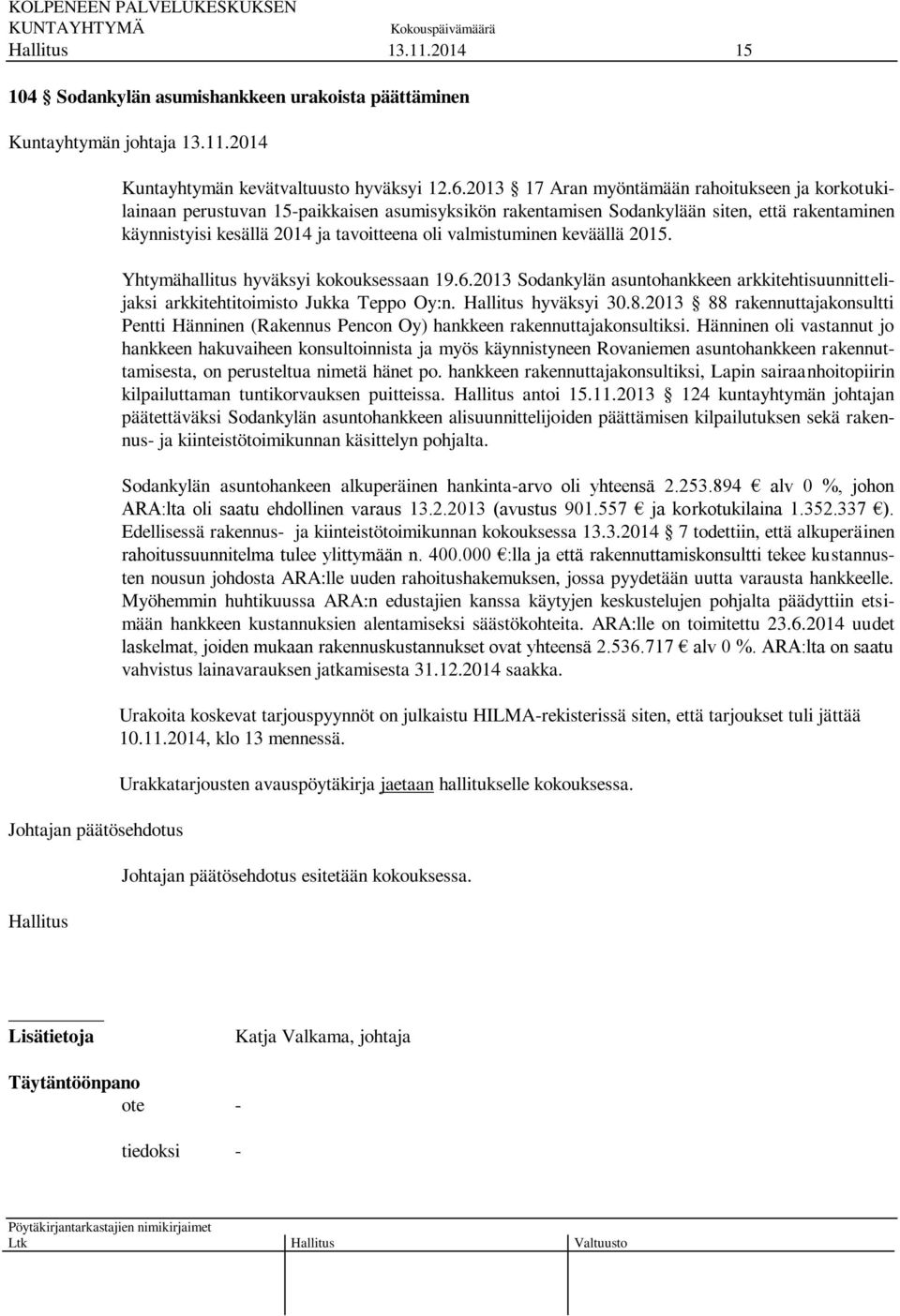 valmistuminen keväällä 2015. Yhtymähallitus hyväksyi kokouksessaan 19.6.2013 Sodankylän asuntohankkeen arkkitehtisuunnittelijaksi arkkitehtitoimisto Jukka Teppo Oy:n. hyväksyi 30.8.