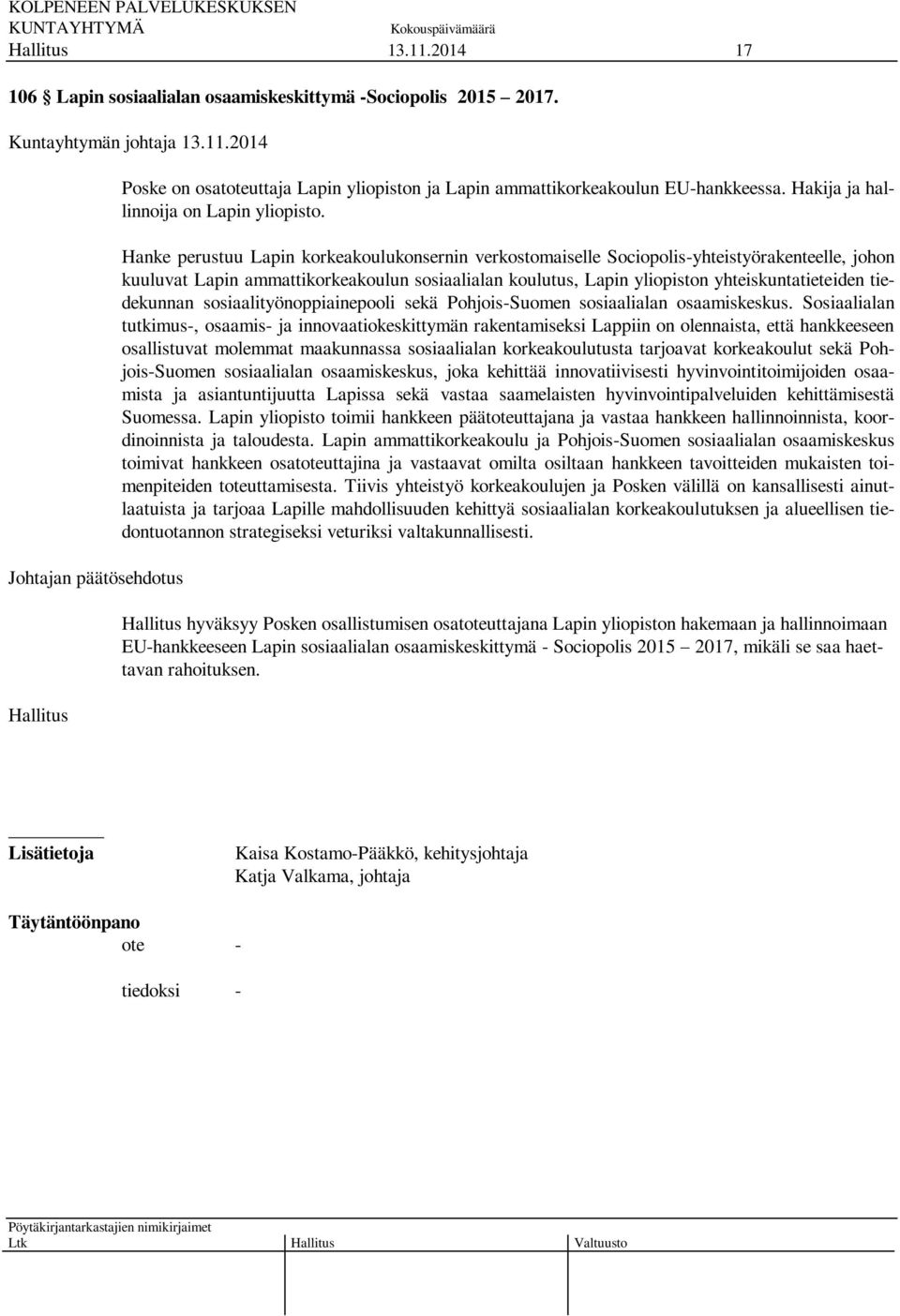 Hanke perustuu Lapin korkeakoulukonsernin verkostomaiselle Sociopolis-yhteistyörakenteelle, johon kuuluvat Lapin ammattikorkeakoulun sosiaalialan koulutus, Lapin yliopiston yhteiskuntatieteiden