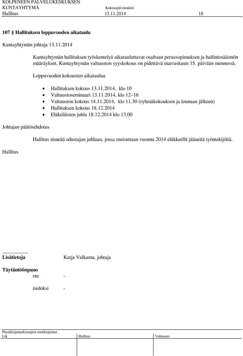 2014, klo 10 Valtuustoseminaari 13.11.2014, klo 12 16 Valtuuston kokous 14.11.2014, klo 11.30 (ryhmäkokouksen ja lounaan jälkeen) Hallituksen kokous 18.12.2014 Eläkeläisten juhla 18.