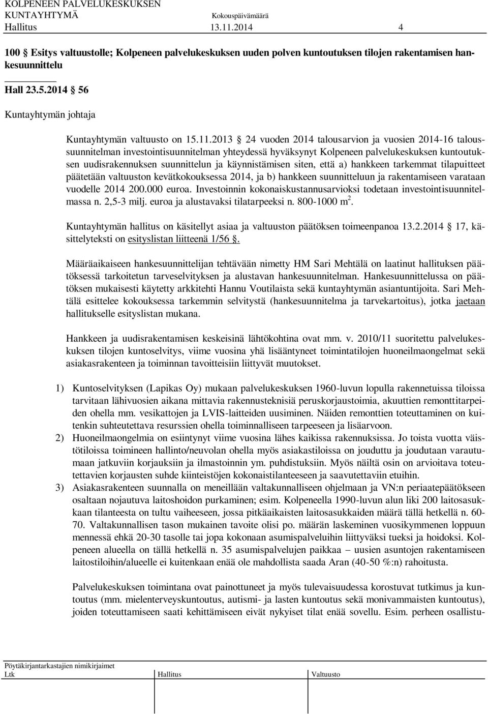 2013 24 vuoden 2014 talousarvion ja vuosien 2014-16 taloussuunnitelman investointisuunnitelman yhteydessä hyväksynyt Kolpeneen palvelukeskuksen kuntoutuksen uudisrakennuksen suunnittelun ja