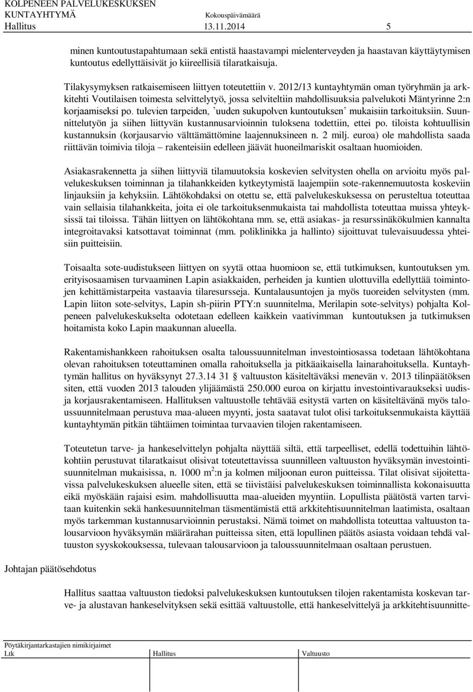 2012/13 kuntayhtymän oman työryhmän ja arkkitehti Voutilaisen toimesta selvittelytyö, jossa selviteltiin mahdollisuuksia palvelukoti Mäntyrinne 2:n korjaamiseksi po.