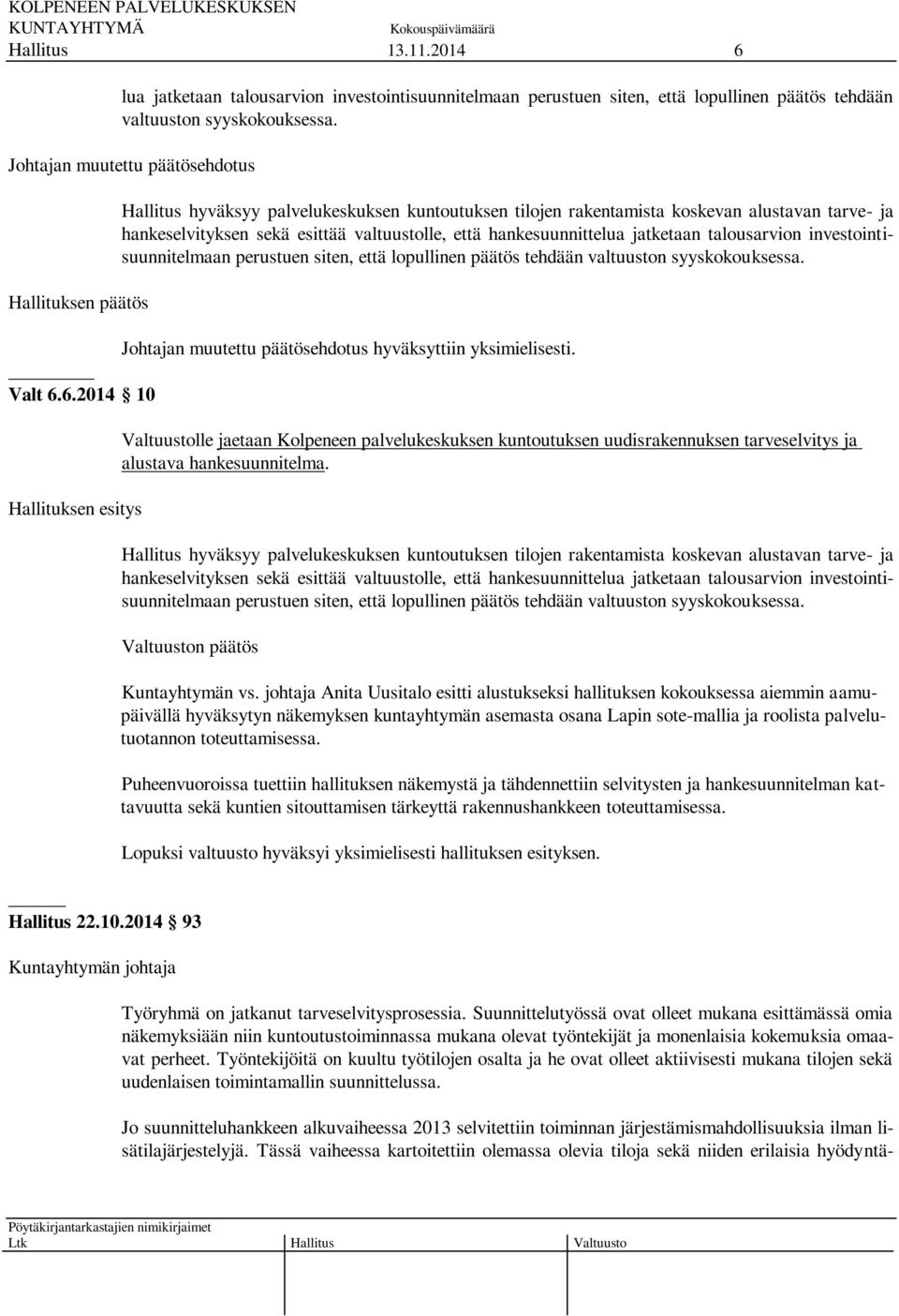 hankesuunnittelua jatketaan talousarvion investointisuunnitelmaan perustuen siten, että lopullinen päätös tehdään valtuuston syyskokouksessa.