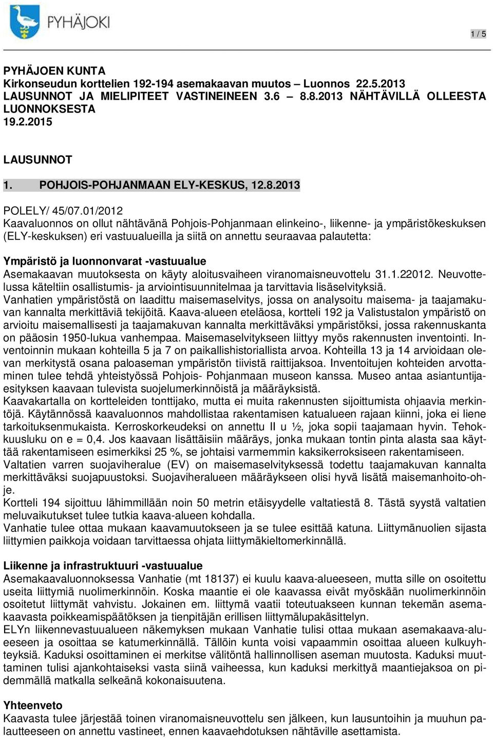 01/2012 Kaavaluonnos on ollut nähtävänä Pohjois-Pohjanmaan elinkeino-, liikenne- ja ympäristökeskuksen (ELY-keskuksen) eri vastuualueilla ja siitä on annettu seuraavaa palautetta: Ympäristö ja