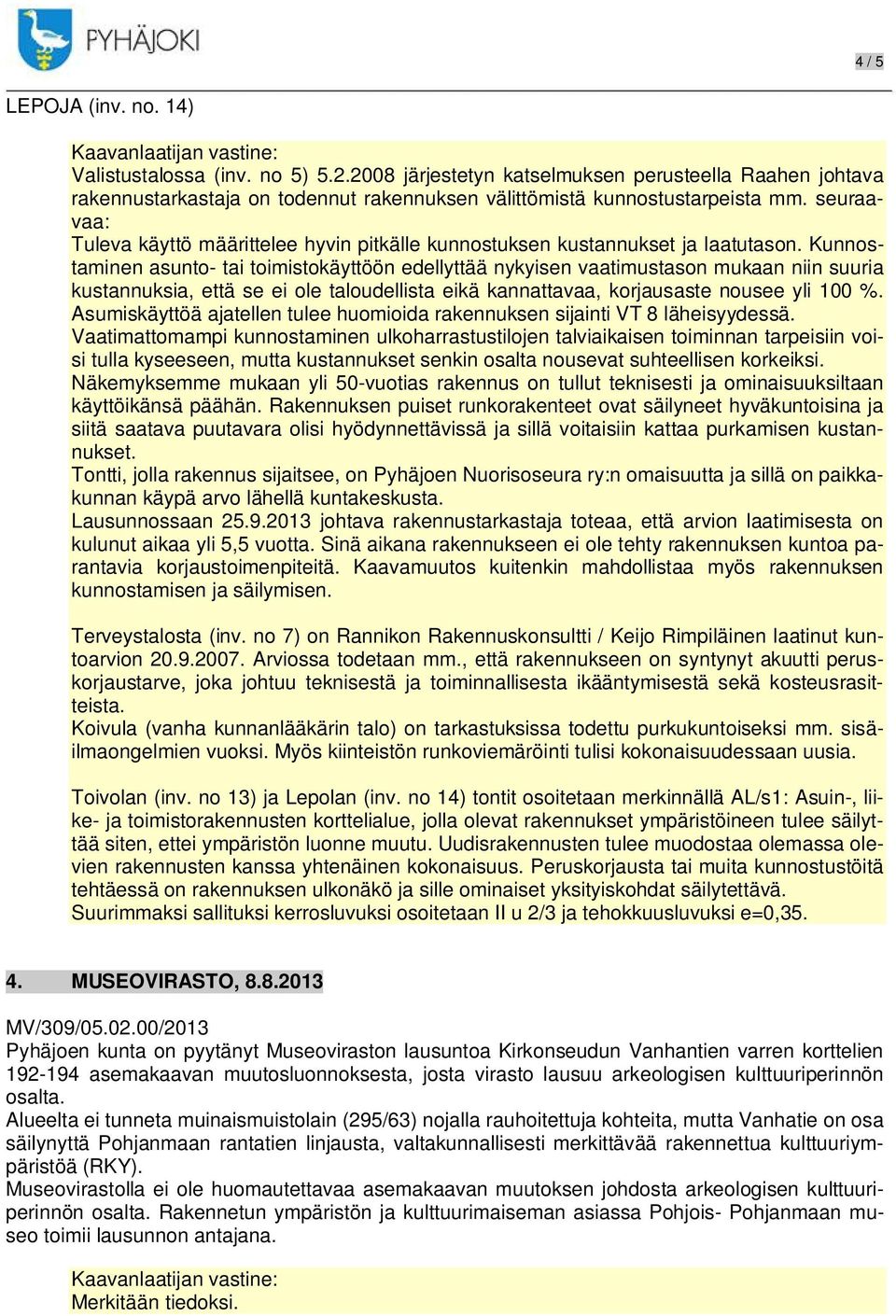 Koivula (vanha kunnanlääkärin talo) on tarkastuksissa todettu purkukuntoiseksi mm. sisäilmaongelmien vuoksi. Myös kiinteistön runkoviemäröinti tulisi kokonaisuudessaan uusia. Toivolan (inv.