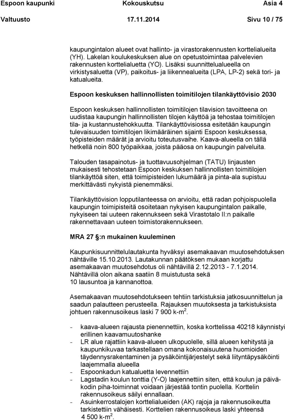 Lisäksi suunnittelualueella on virkistysaluetta (VP), paikoitus- ja liikennealueita (LPA, LP-2) sekä tori- ja katualueita.