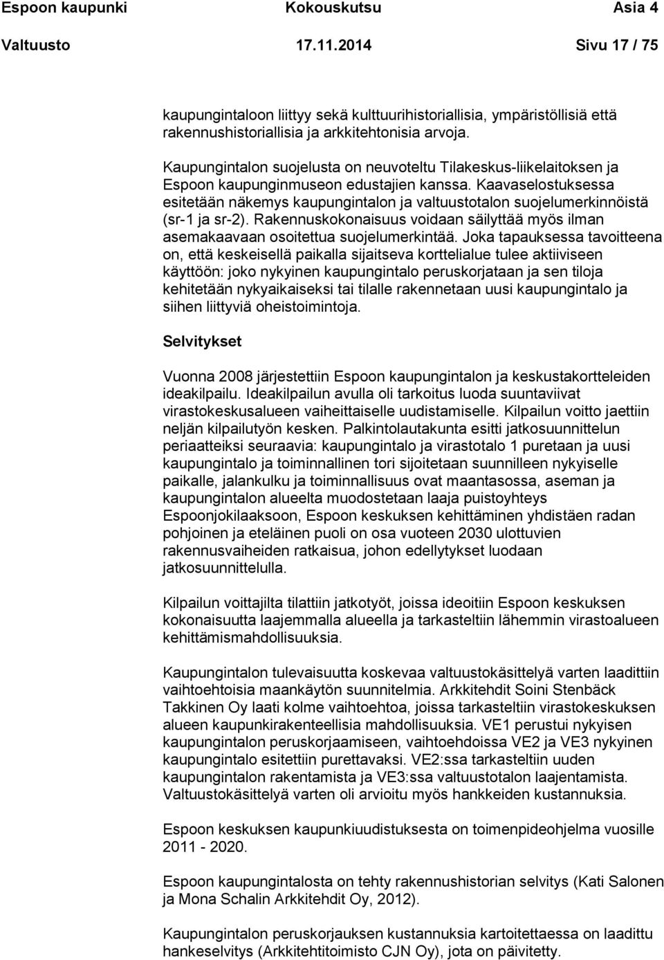 Kaavaselostuksessa esitetään näkemys kaupungintalon ja valtuustotalon suojelumerkinnöistä (sr-1 ja sr-2). Rakennuskokonaisuus voidaan säilyttää myös ilman asemakaavaan osoitettua suojelumerkintää.