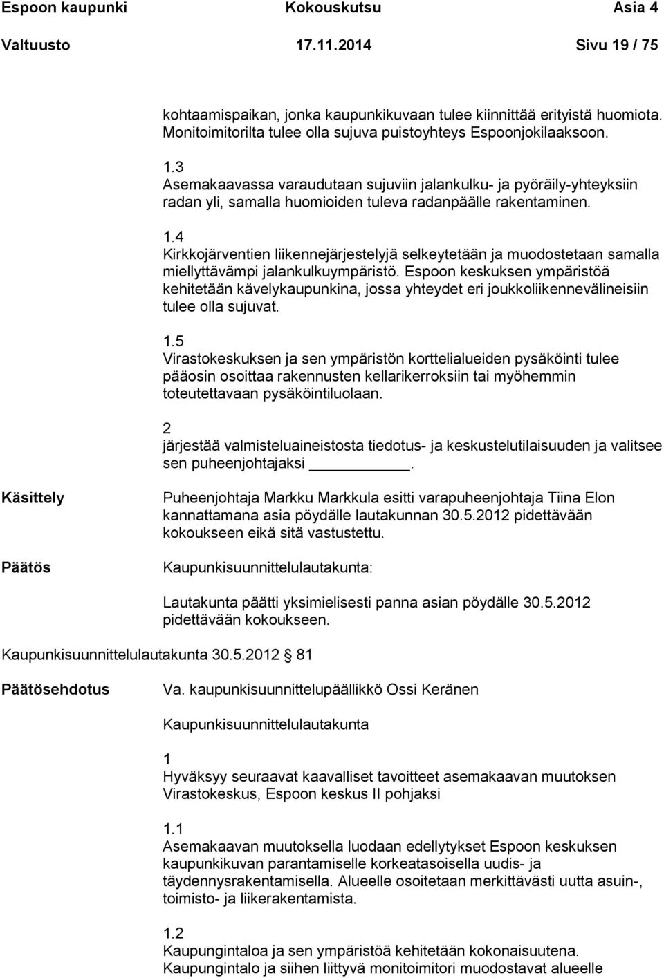 3 Asemakaavassa varaudutaan sujuviin jalankulku- ja pyöräily-yhteyksiin radan yli, samalla huomioiden tuleva radanpäälle rakentaminen. 1.